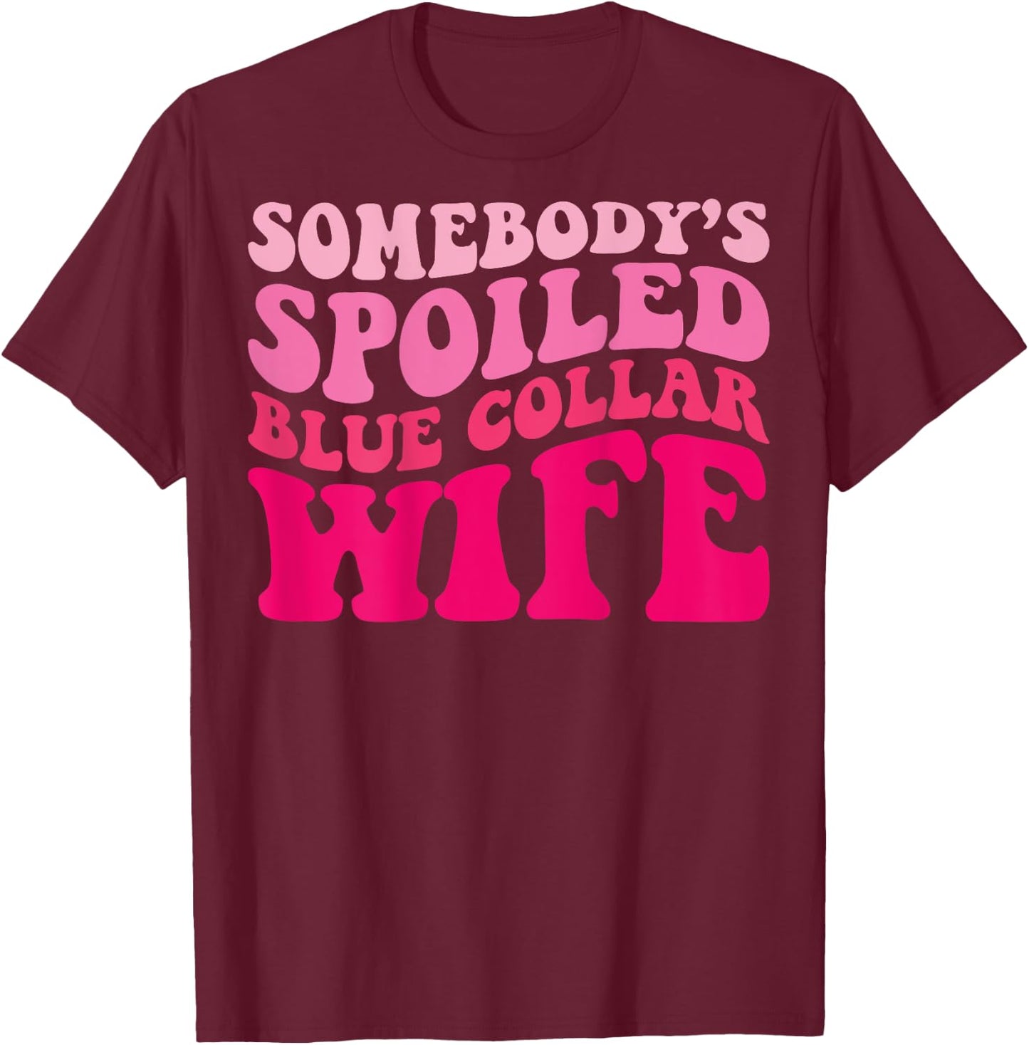 Somebody's Spoiled Blue Collar Wife Funny Wife Groovy Women T-Shirt - T-Shirt | Maroon