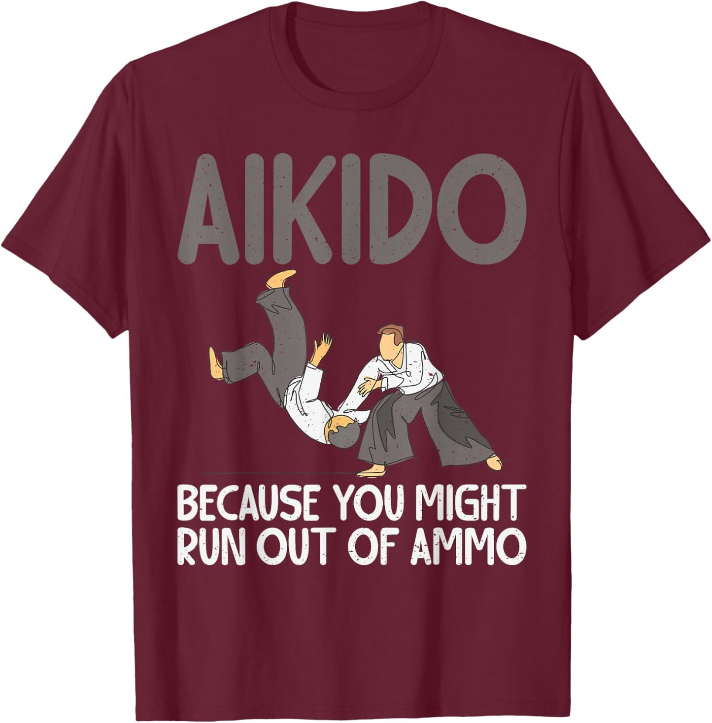 Aikido because you might run out of Ammo funny Aikido T-Shirt - T-Shirt | Maroon