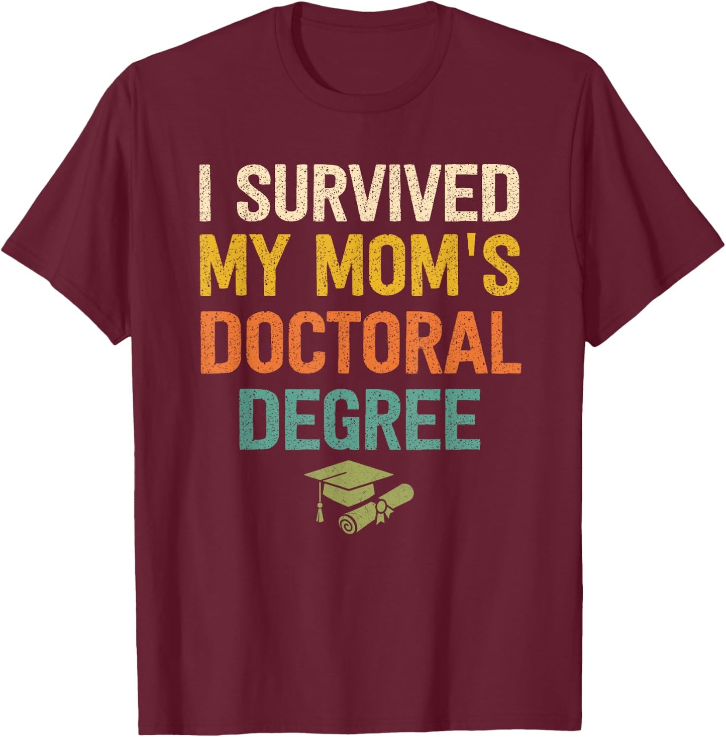I Survived My Moms Doctoral Degree Doctorate Graduation T-Shirt - T-Shirt | Maroon