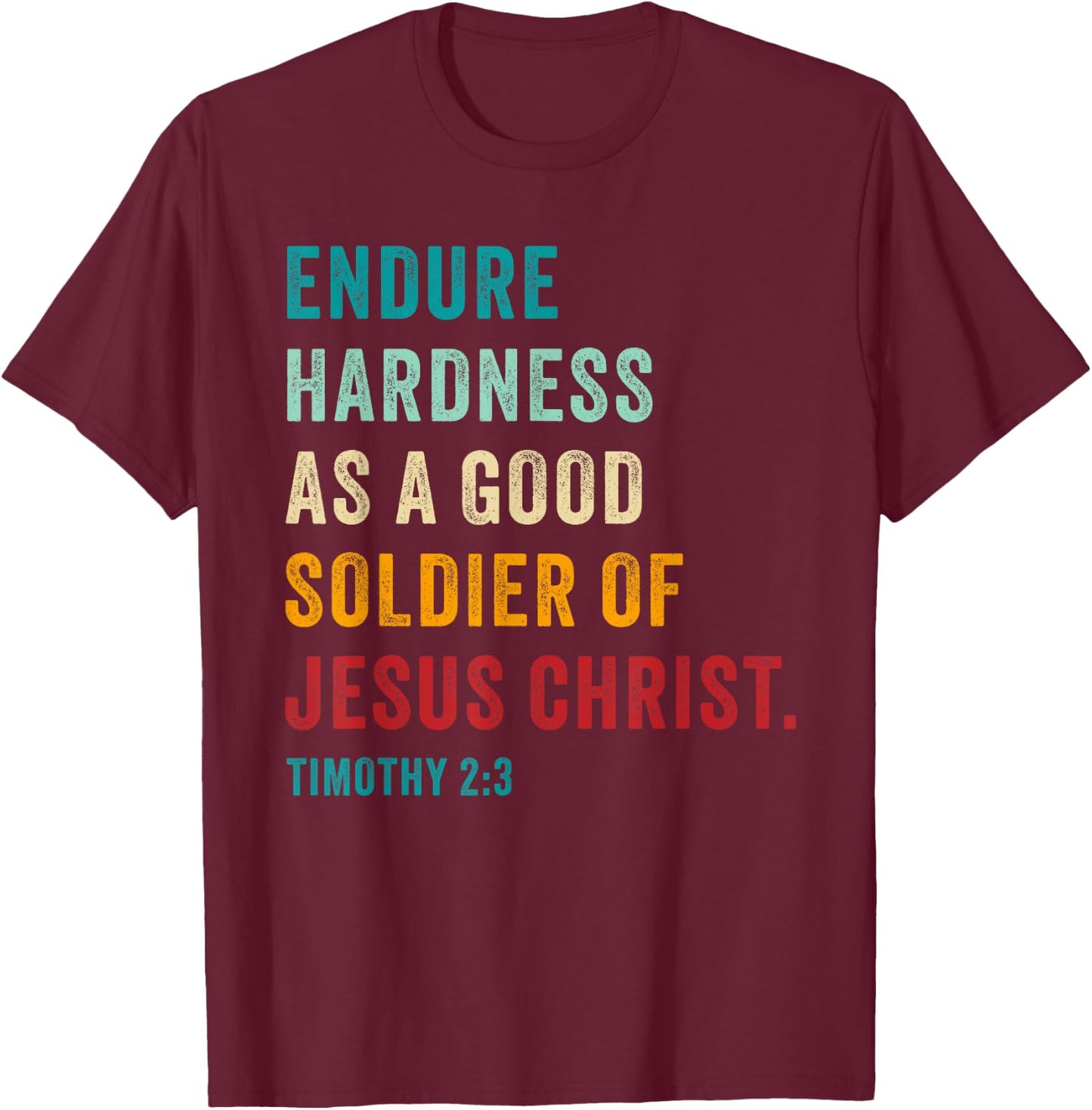 Endure Hardness Good Soldier of Jesus Christ – 2 Timothy 2:3 T-Shirt - T-Shirt | Maroon