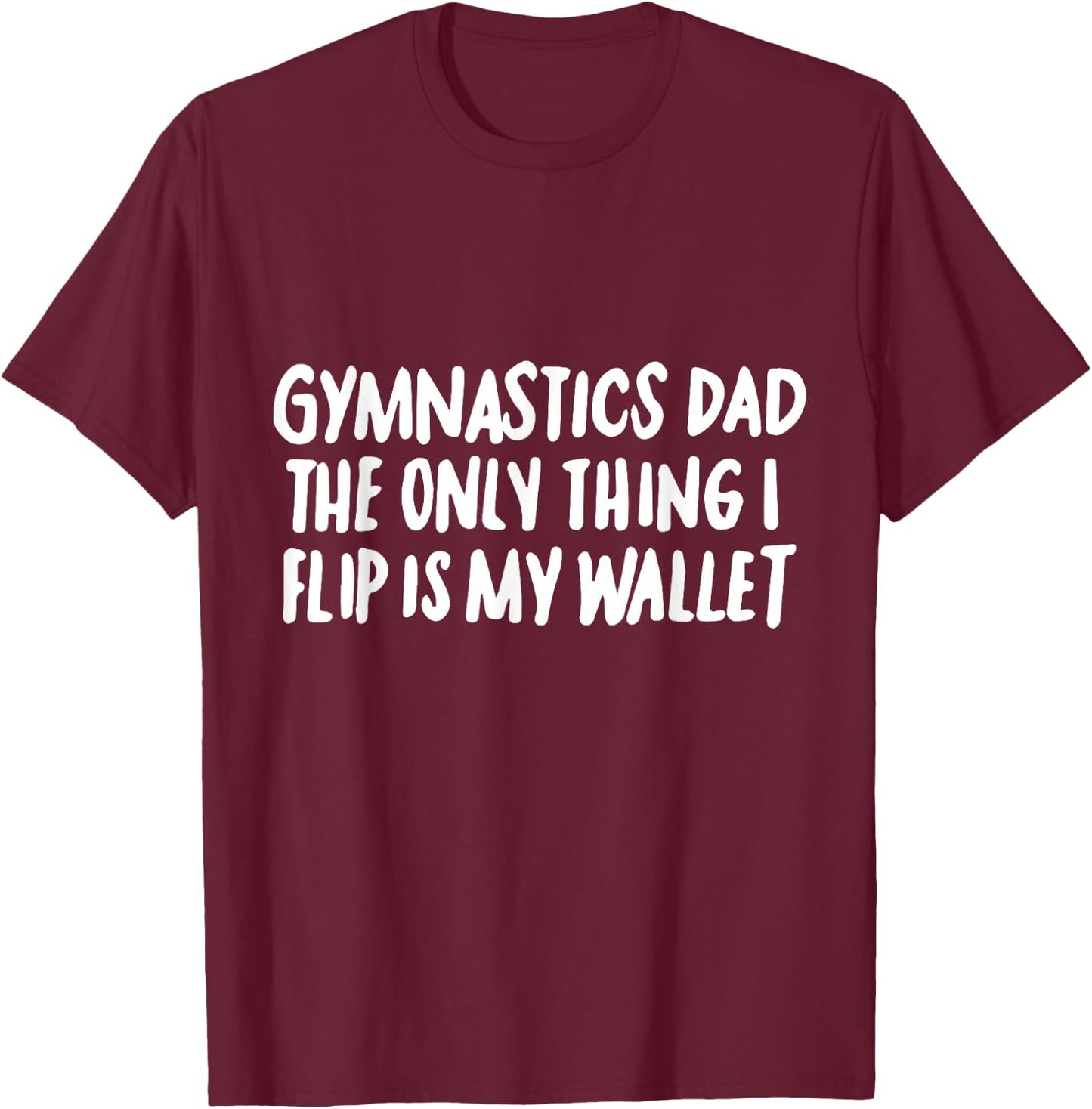 Gymnastics Dad the Only Thing I Flip is My Wallet T-Shirt - T-Shirt | Maroon