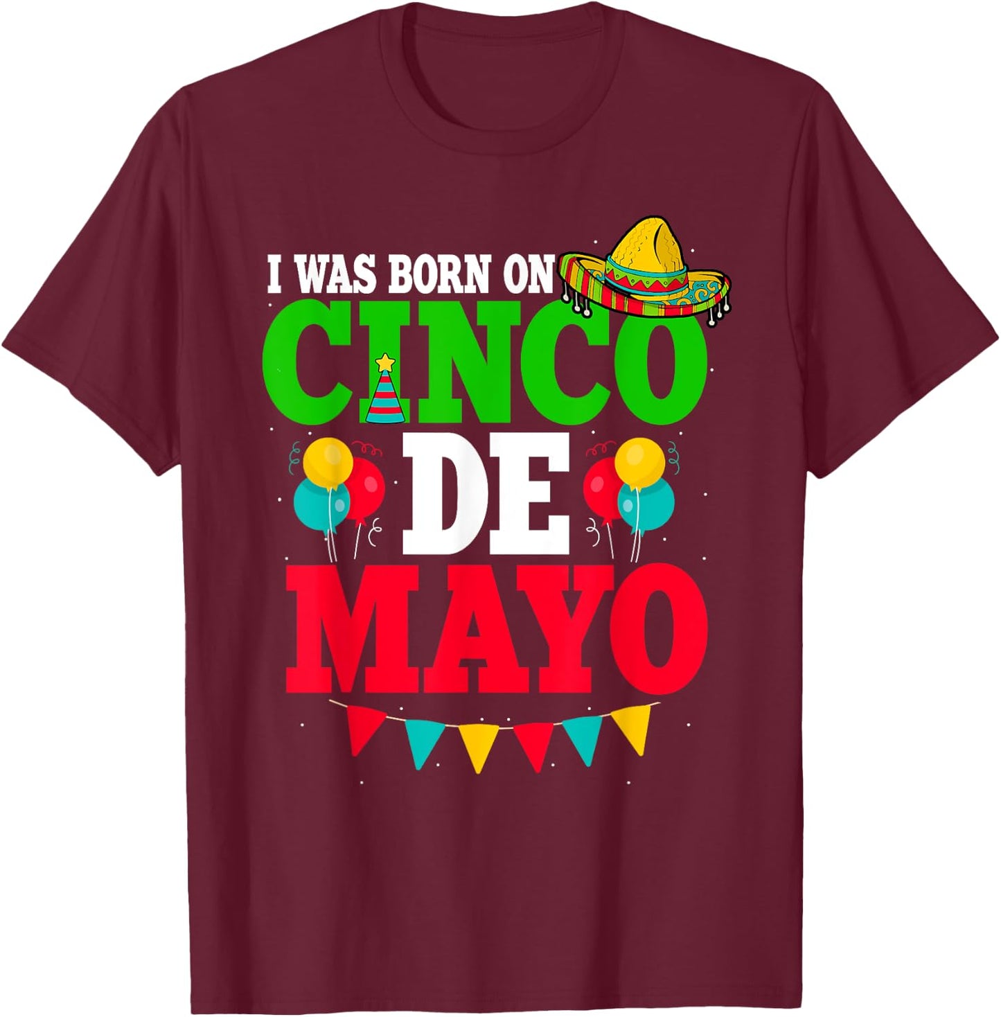 I Was Born On Cinco De Mayo Fiesta Birthday T-Shirt - T-Shirt | Maroon