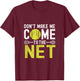Don't Make Me Come To The Net Funny Tennis T-Shirt - T-Shirt | Maroon