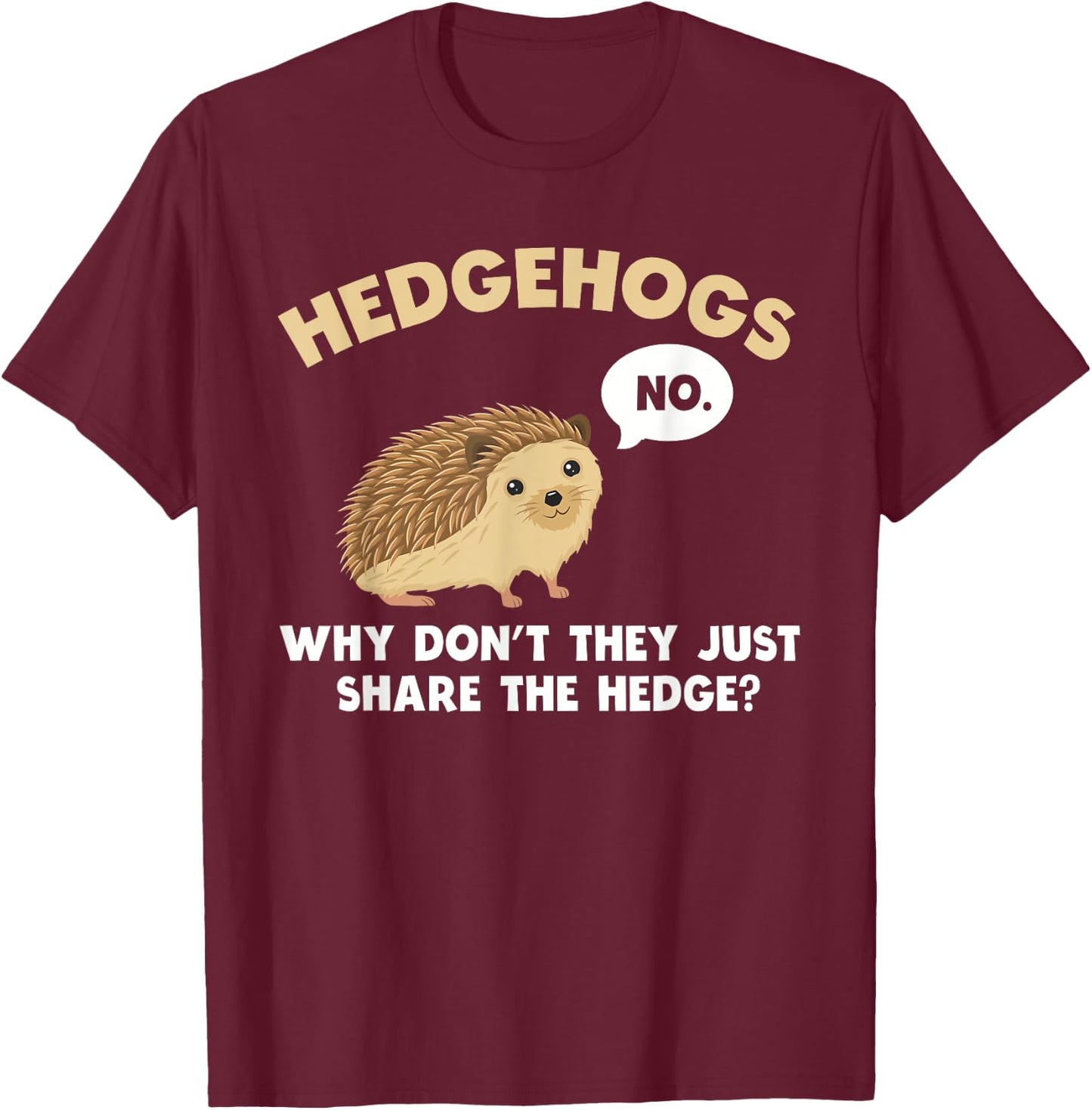 Hedgehogs Why Don't They Just Share The Hedge Funny T-Shirt - T-Shirt | Maroon