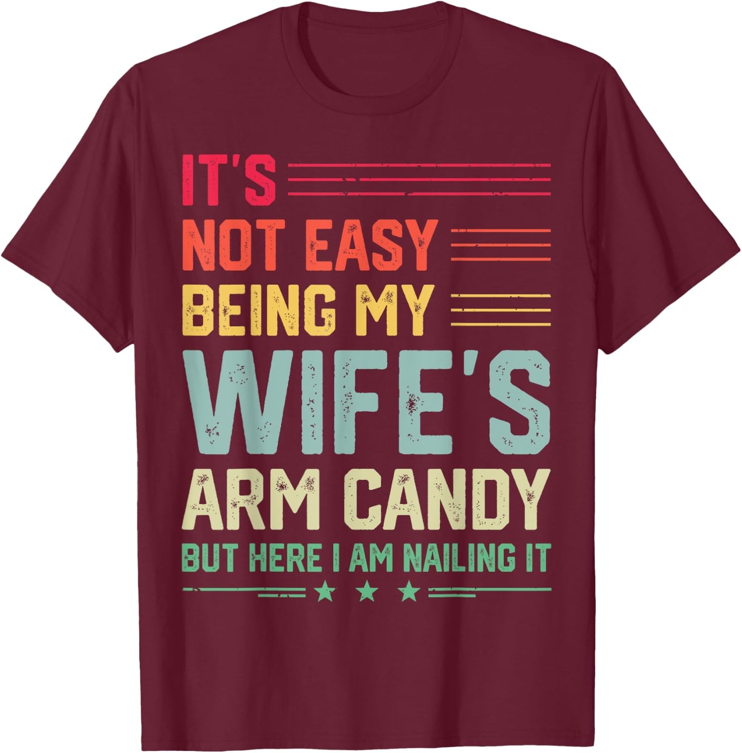 It's Not Easy Being My Wife's Arm Candy Funny Husband T-Shirt - T-Shirt | Maroon