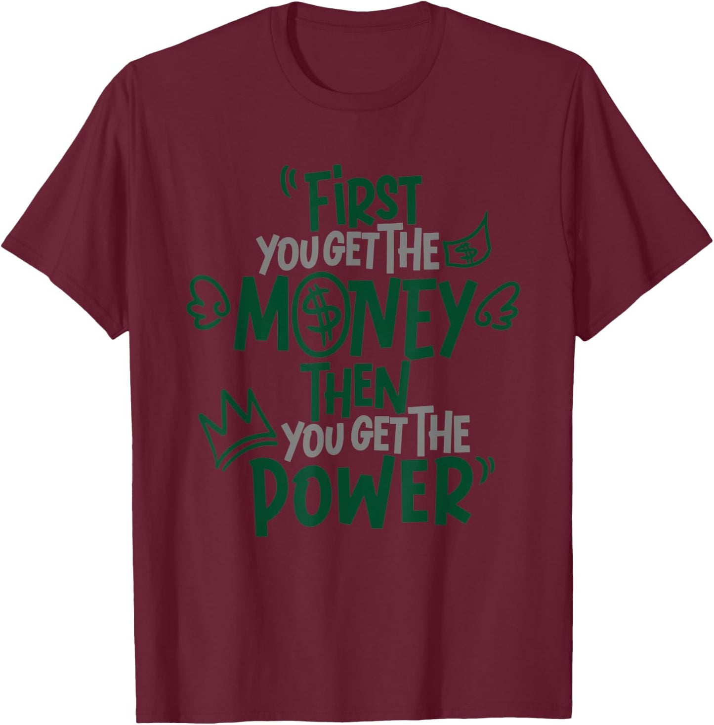 First You Get The Money Then You Get The Power Apparel T-Shirt - T-Shirt | Maroon