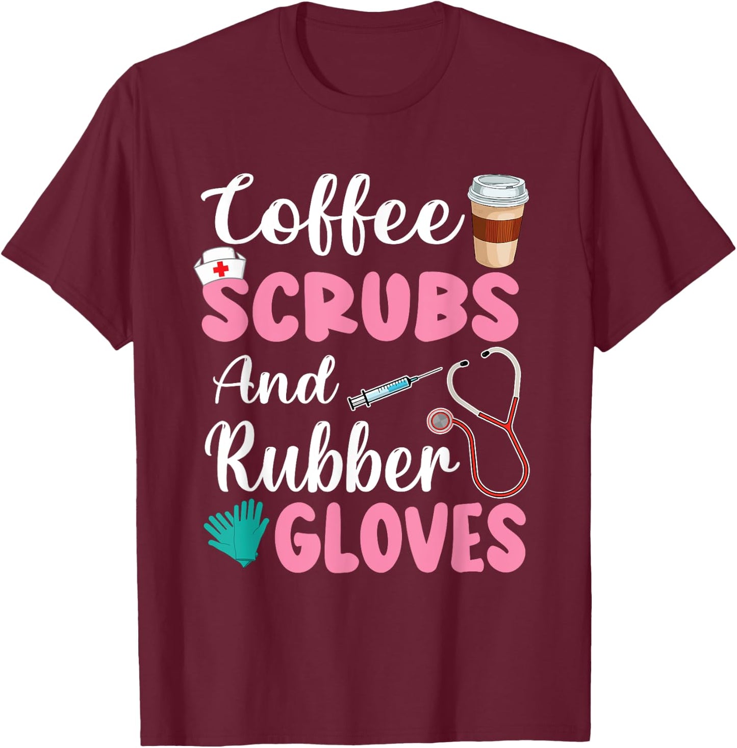 Coffee Scrubs And Rubber Gloves Nurse Life CNA Women Mom T-Shirt - T-Shirt | Maroon
