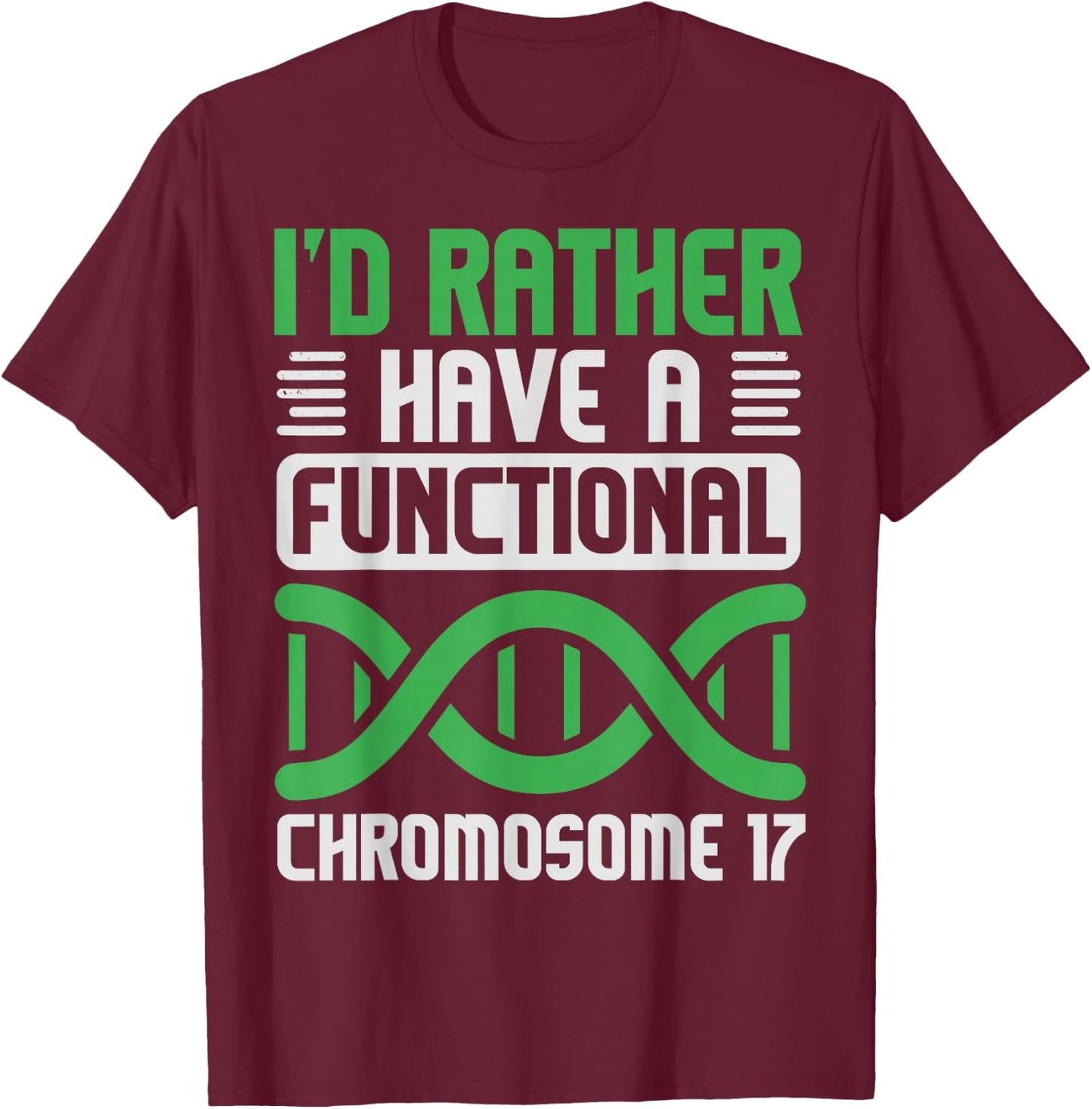 I'D Rather Have Functional Chromosome 17, Neurofibromatosis T-Shirt - T-Shirt | Maroon