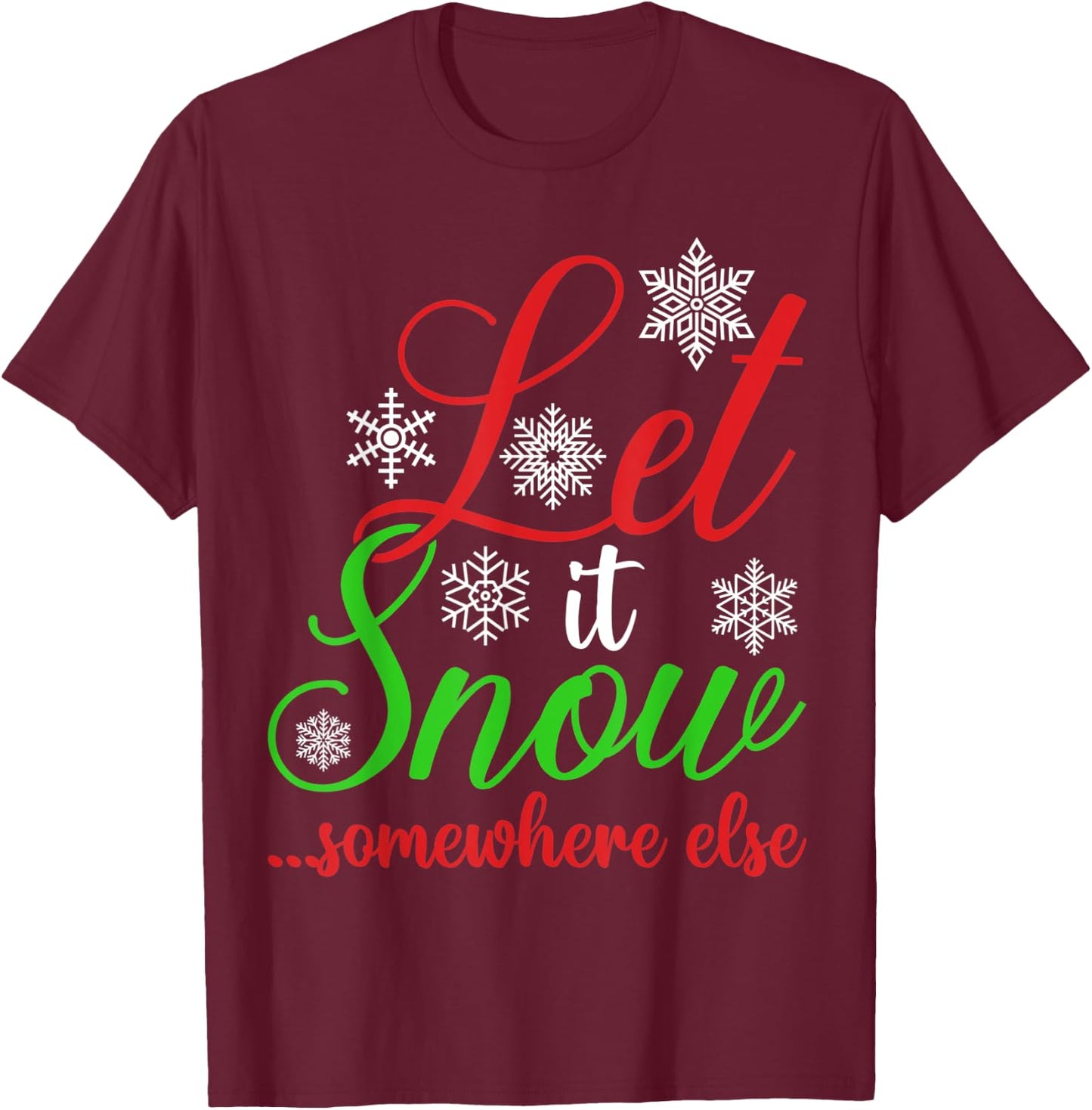 Let It Snow Somewhere Else Funny Sarcastic Ugly Christmas T-Shirt - T-Shirt | Maroon