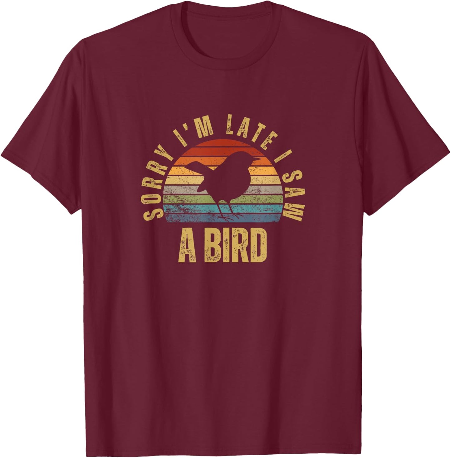 Sorry I'm Late I Saw A Bird Funny Bird Watching T-Shirt - T-Shirt | Maroon