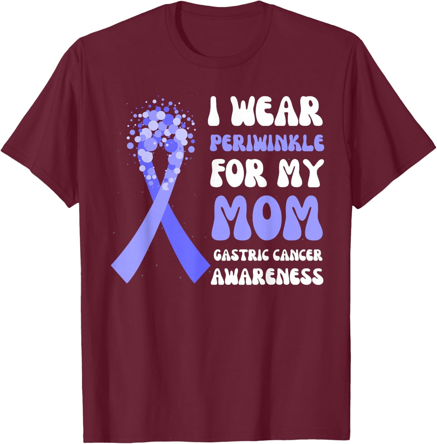 I Wear Periwinkle For My Mom Gastric Cancer Awareness Ribbon T-Shirt - T-Shirt | Maroon