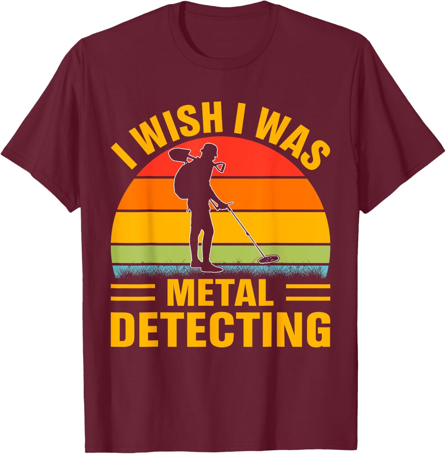 I Wish I Was Metal Detecting T-Shirt - T-Shirt | Maroon