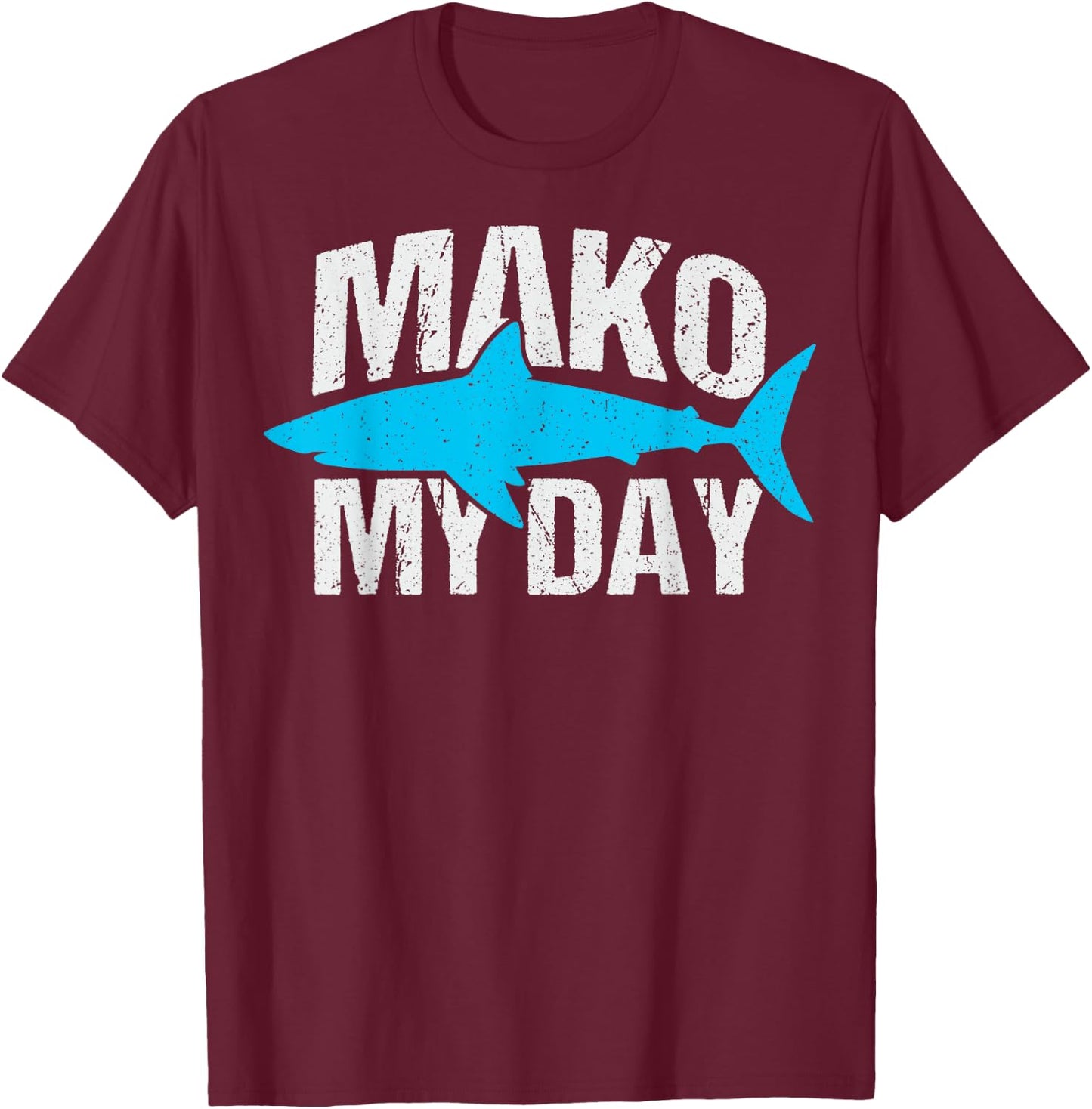 Mako my day Pun for a Mako Shark Lover T-Shirt - T-Shirt | Maroon