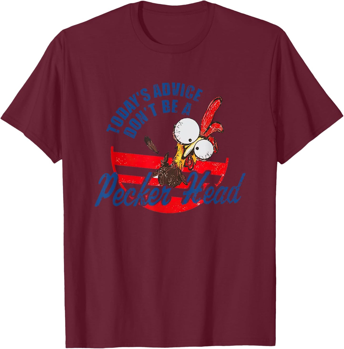 Chicken Today’s Advice Don’t Be A Pecker Head 2023 T-Shirt - T-Shirt | Maroon