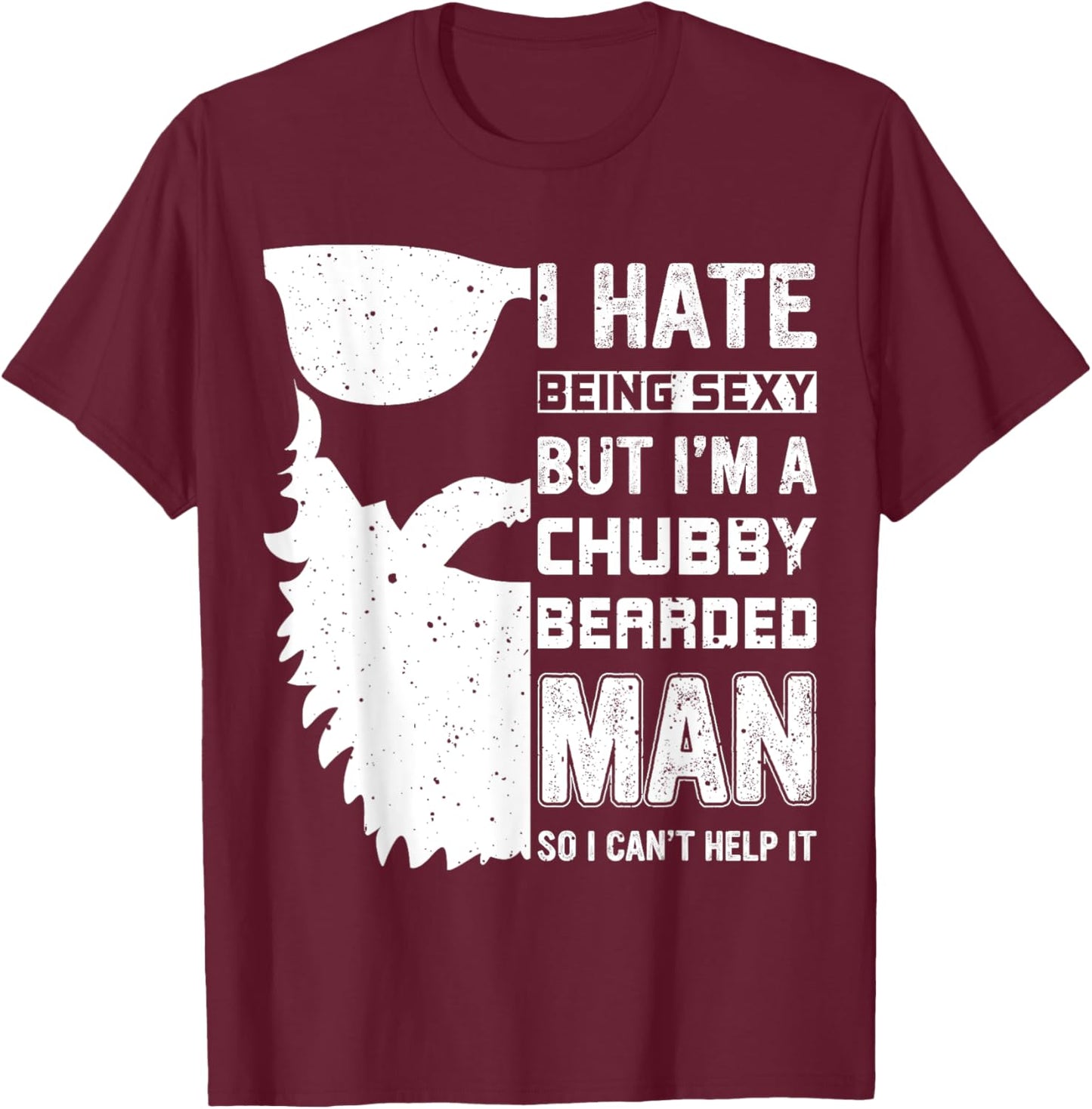I Hate Being Sexy But I'm A Chubby Bearded Man Can't Help It T-Shirt - T-Shirt | Maroon