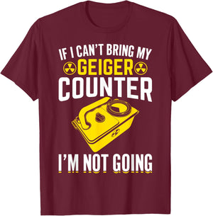 If I Can't Bring My Geiger Counter Funny Nuclear Engineer T-Shirt - T-Shirt | Maroon