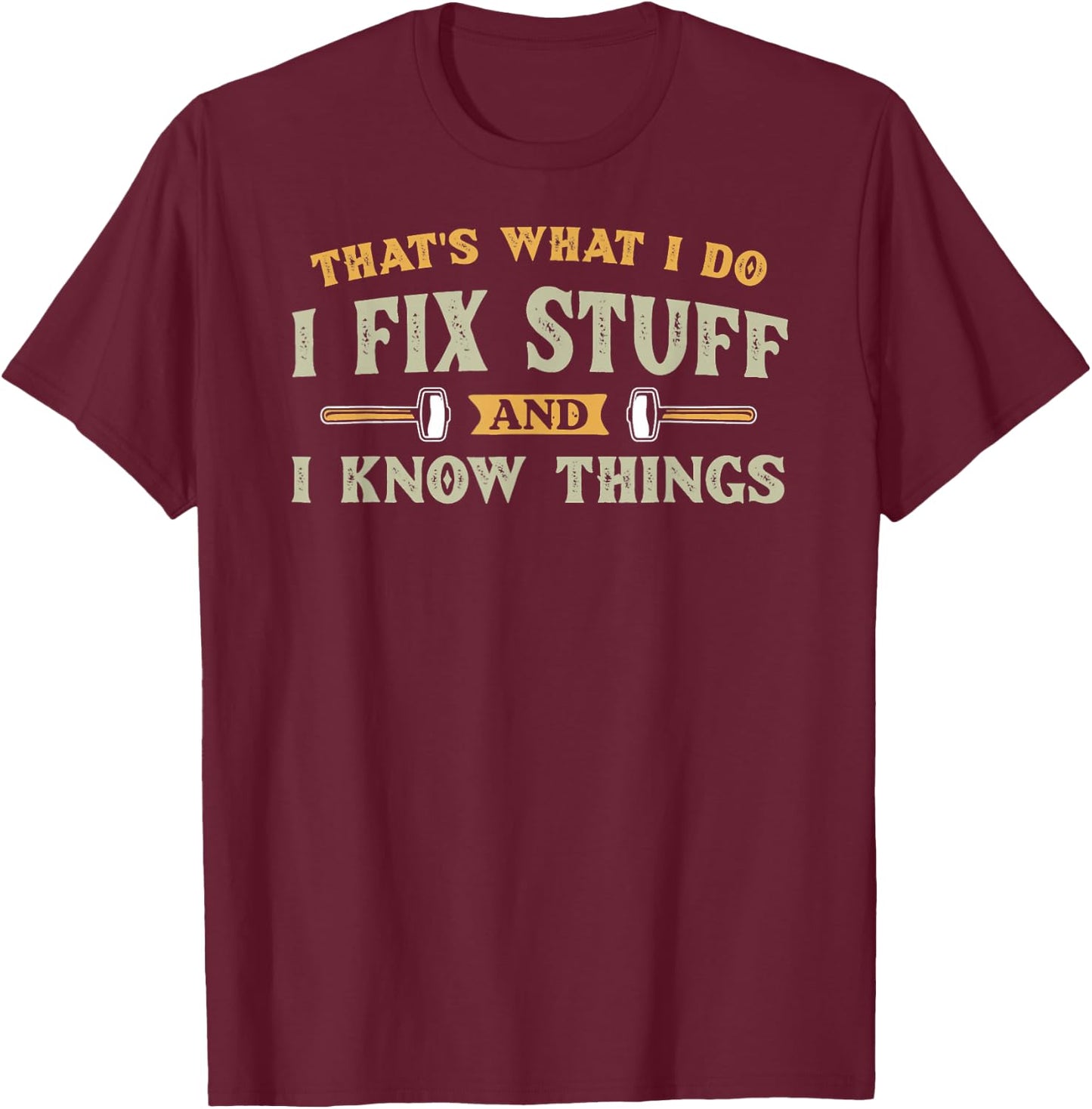 That's What I Do I Fix Stuff And I Know Things Funny Saying T-Shirt - T-Shirt | Maroon