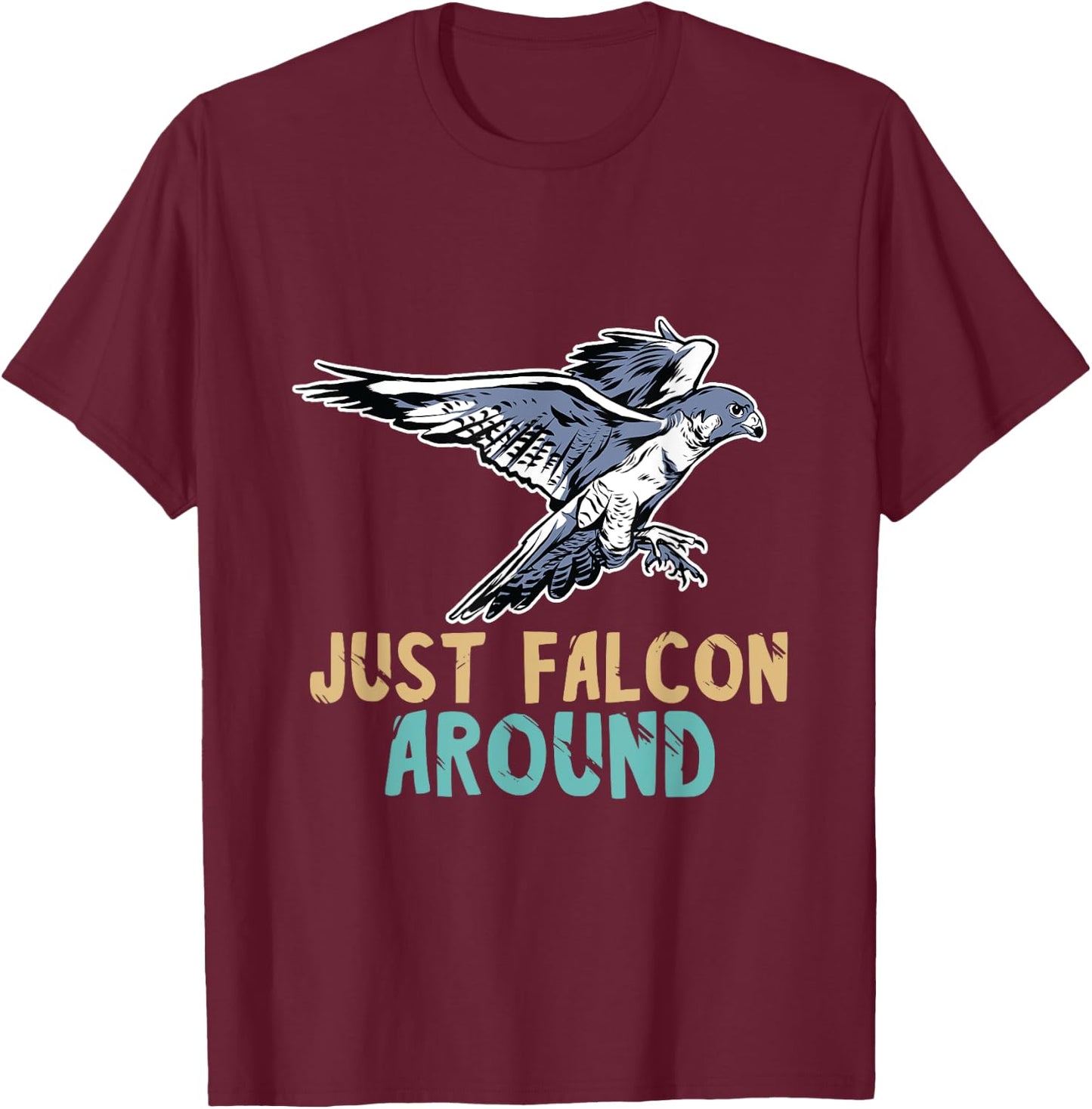 Falconry Just Falcon Around Falconer Falcon Flying Birder T-Shirt - T-Shirt | Maroon