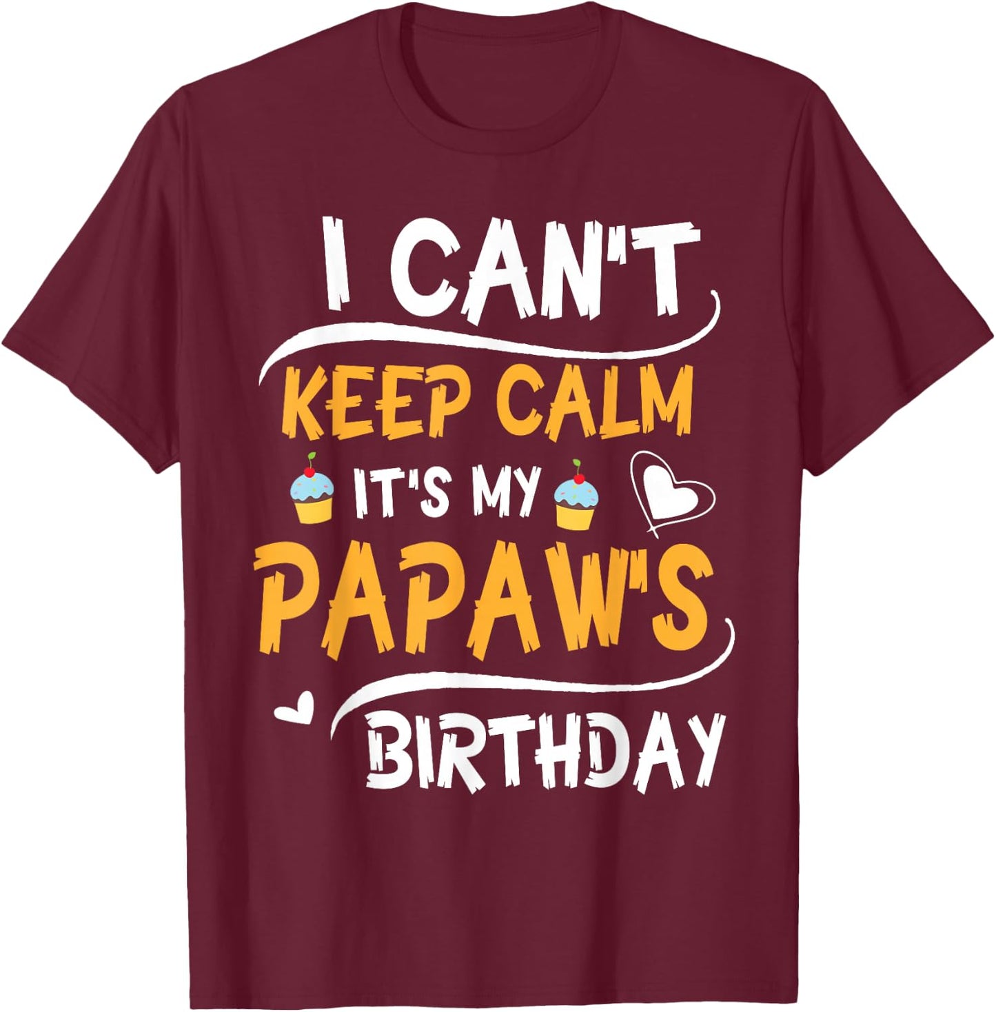 Heart Cakes I Can't Keep Calm It's My Papaw's Birthday Happy T-Shirt - T-Shirt | Maroon