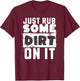 Funny Sports Meme Rub Some Dirt On It for Funny Baseball Dad T-Shirt - T-Shirt | Maroon