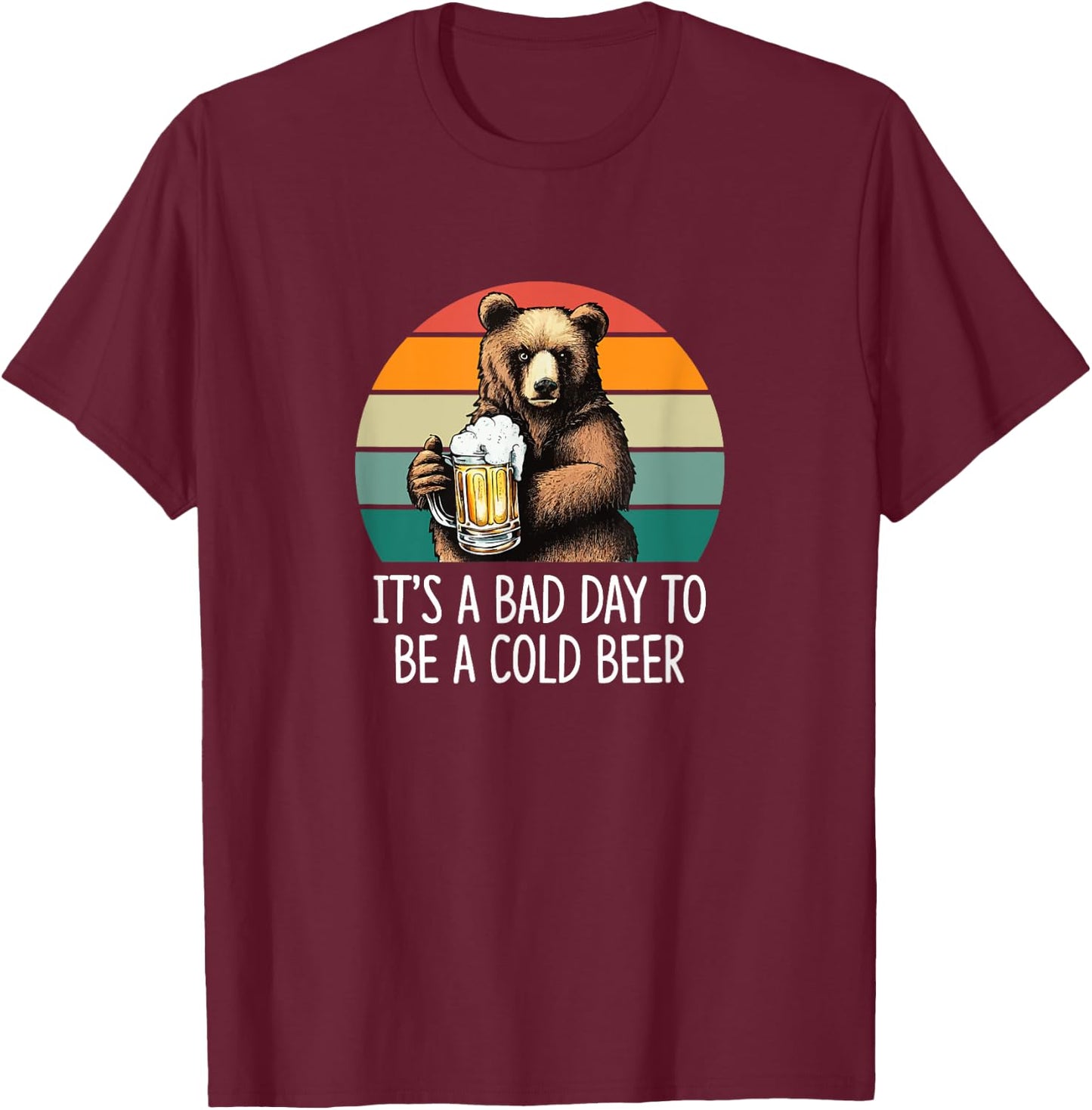 It's A Bad Day To Be A Cold Beer T-Shirt - T-Shirt | Maroon