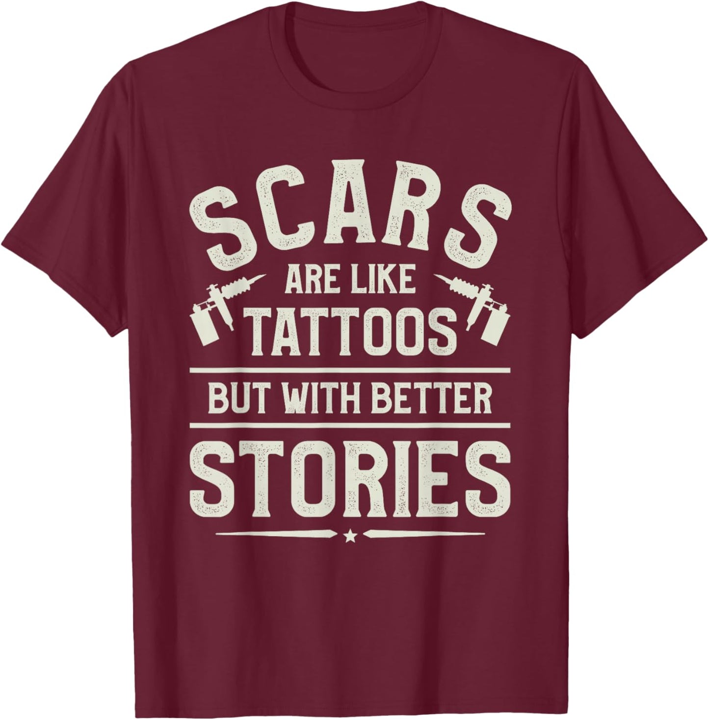 Scars Are Like Tattoos But With Better Stories Tattoo Lover T-Shirt - T-Shirt | Maroon