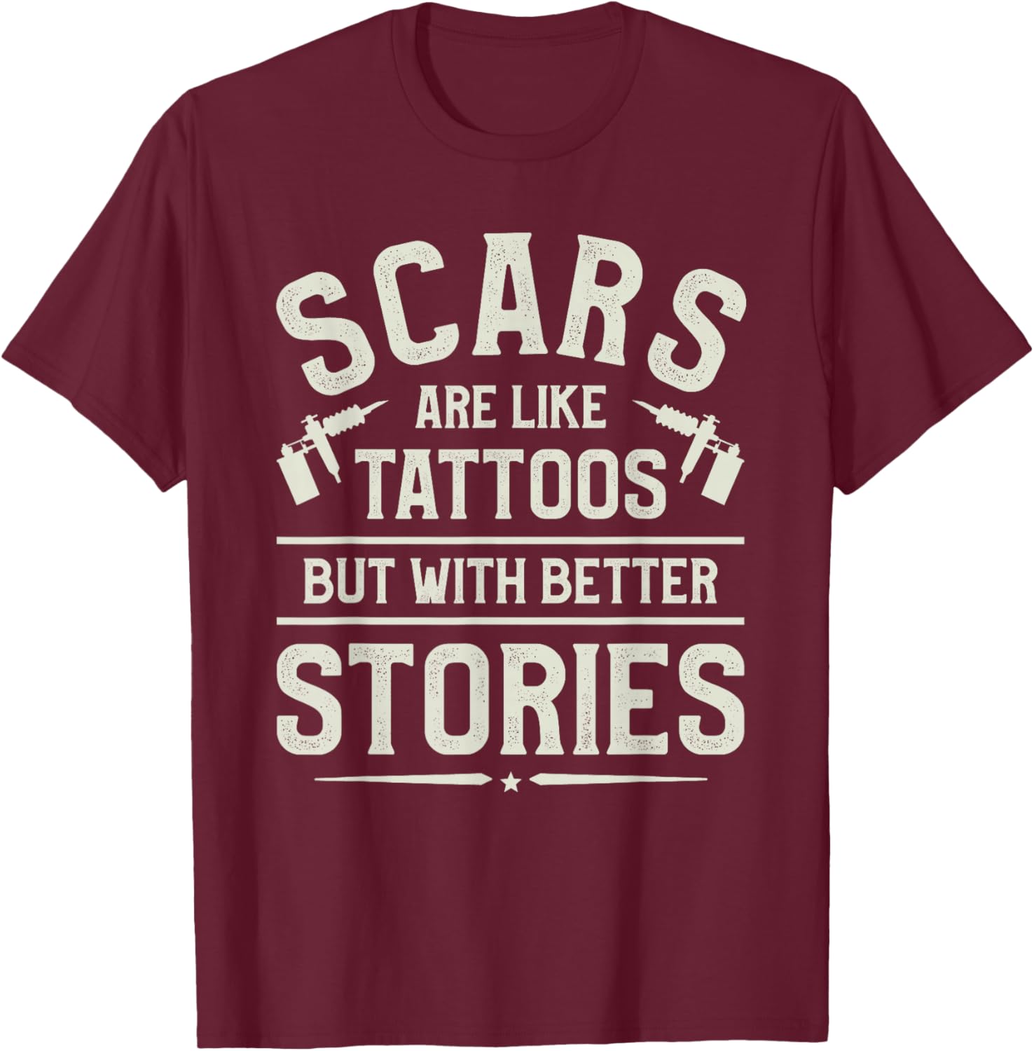 Scars Are Like Tattoos But With Better Stories Tattoo Lover T-Shirt - T-Shirt | Maroon