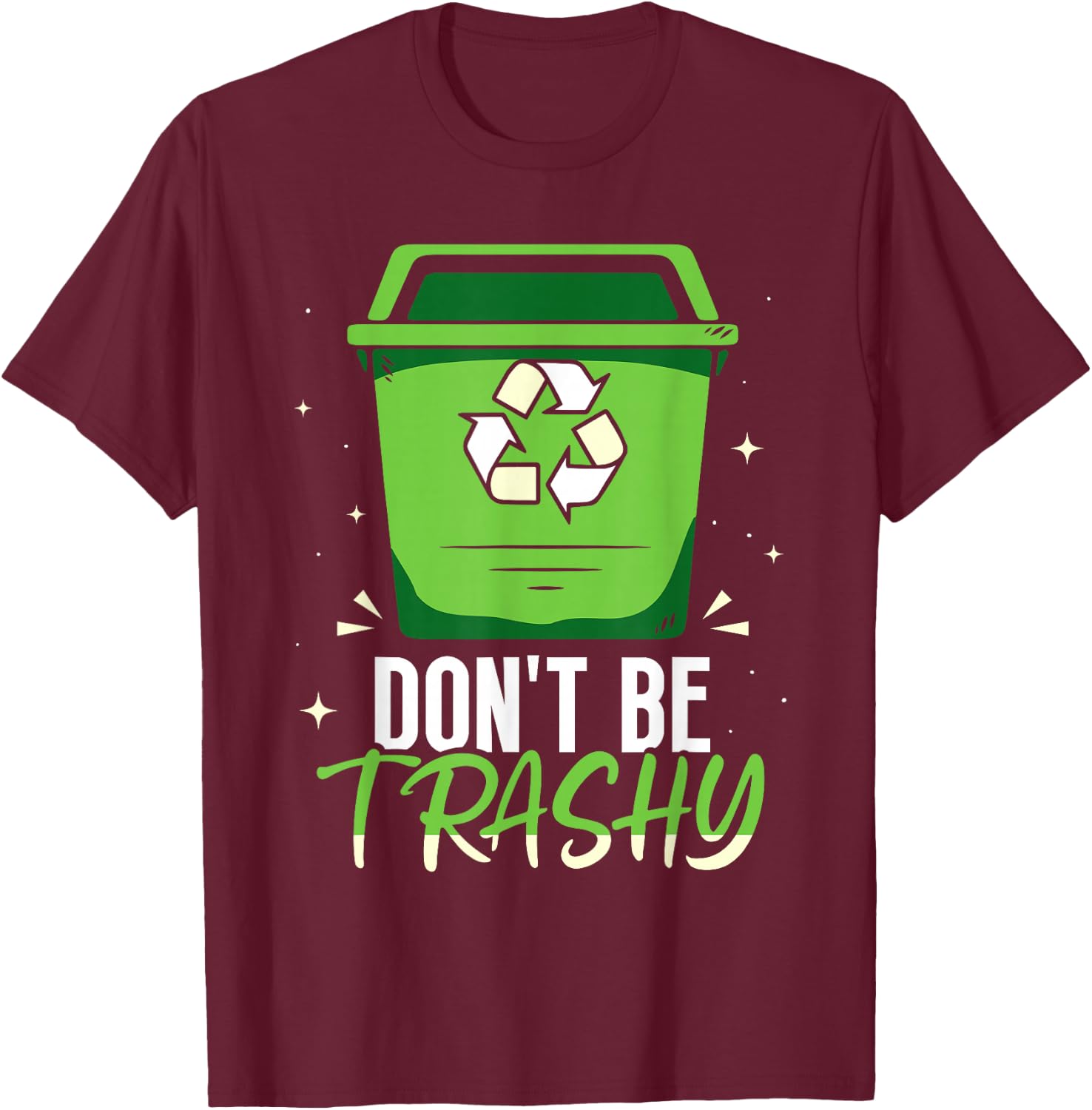 Don't Be Trashy Rubbish Recycle Recycling Earth Day T-Shirt - T-Shirt | Maroon