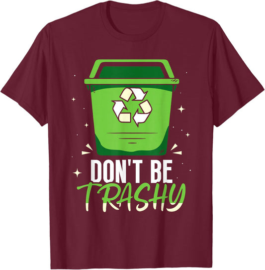 Don't Be Trashy Rubbish Recycle Recycling Earth Day T-Shirt - T-Shirt | Maroon