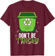 Don't Be Trashy Rubbish Recycle Recycling Earth Day T-Shirt - T-Shirt | Maroon