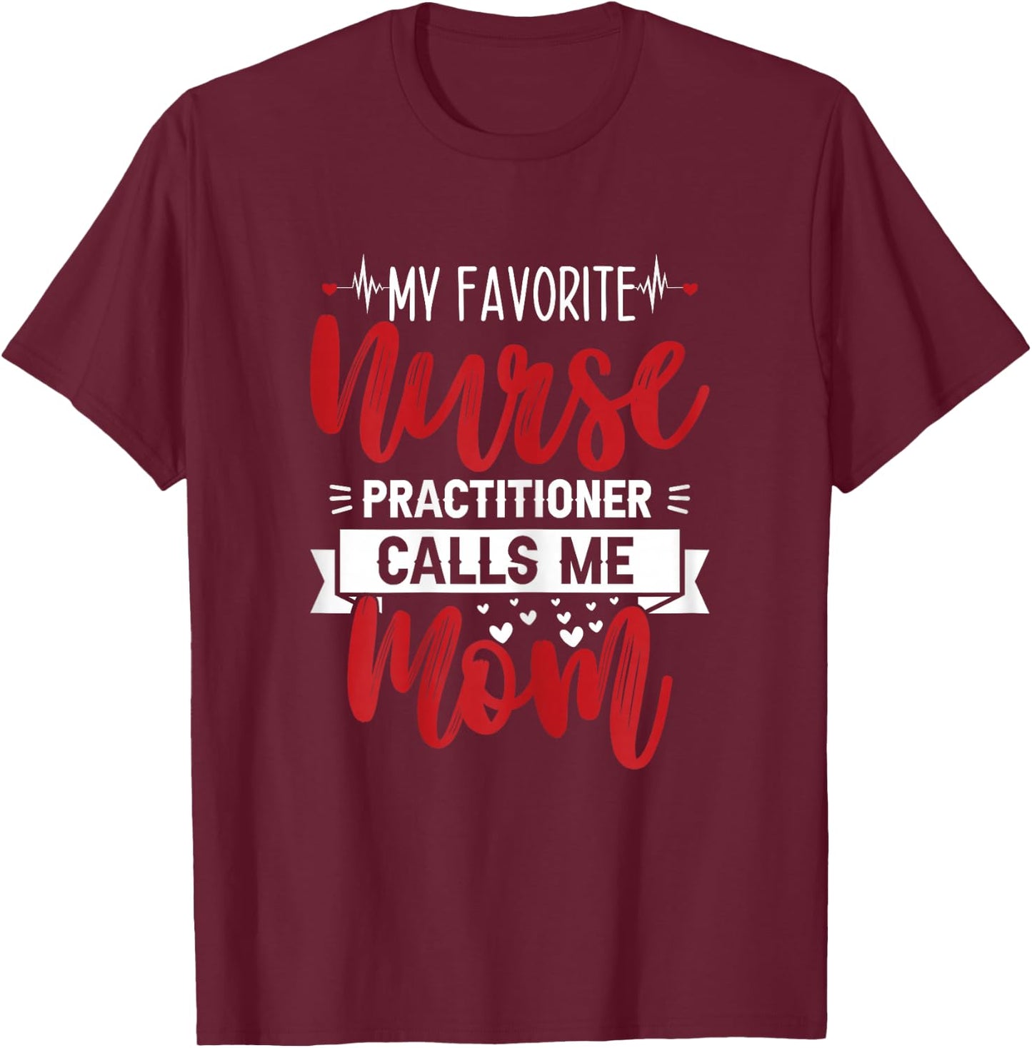 My Favorite Nurse Practitioner Calls Me Mom - Mother's Day T-Shirt - T-Shirt | Maroon