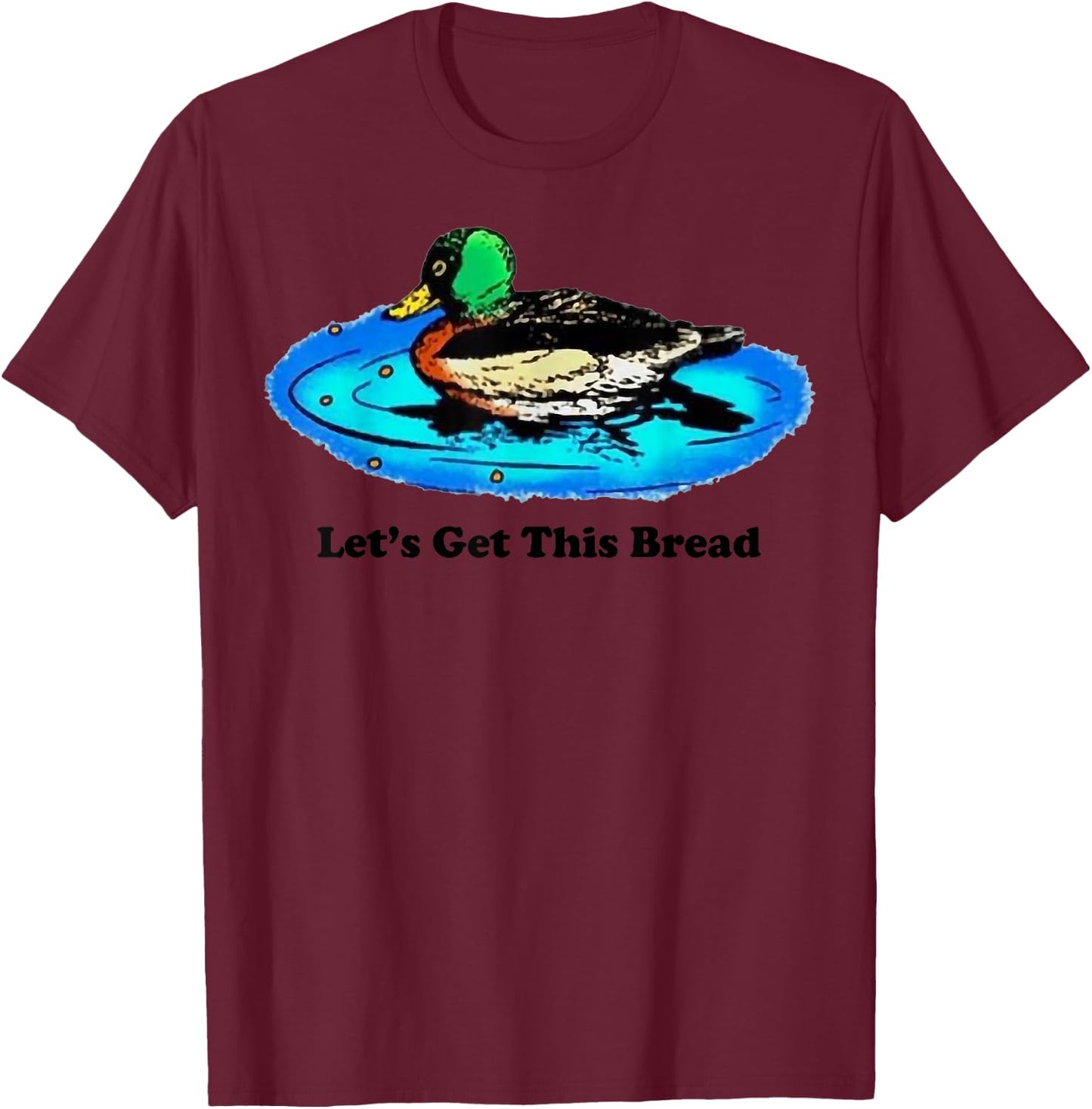 Duck Let’s Get This Bread T-Shirt - T-Shirt | Maroon
