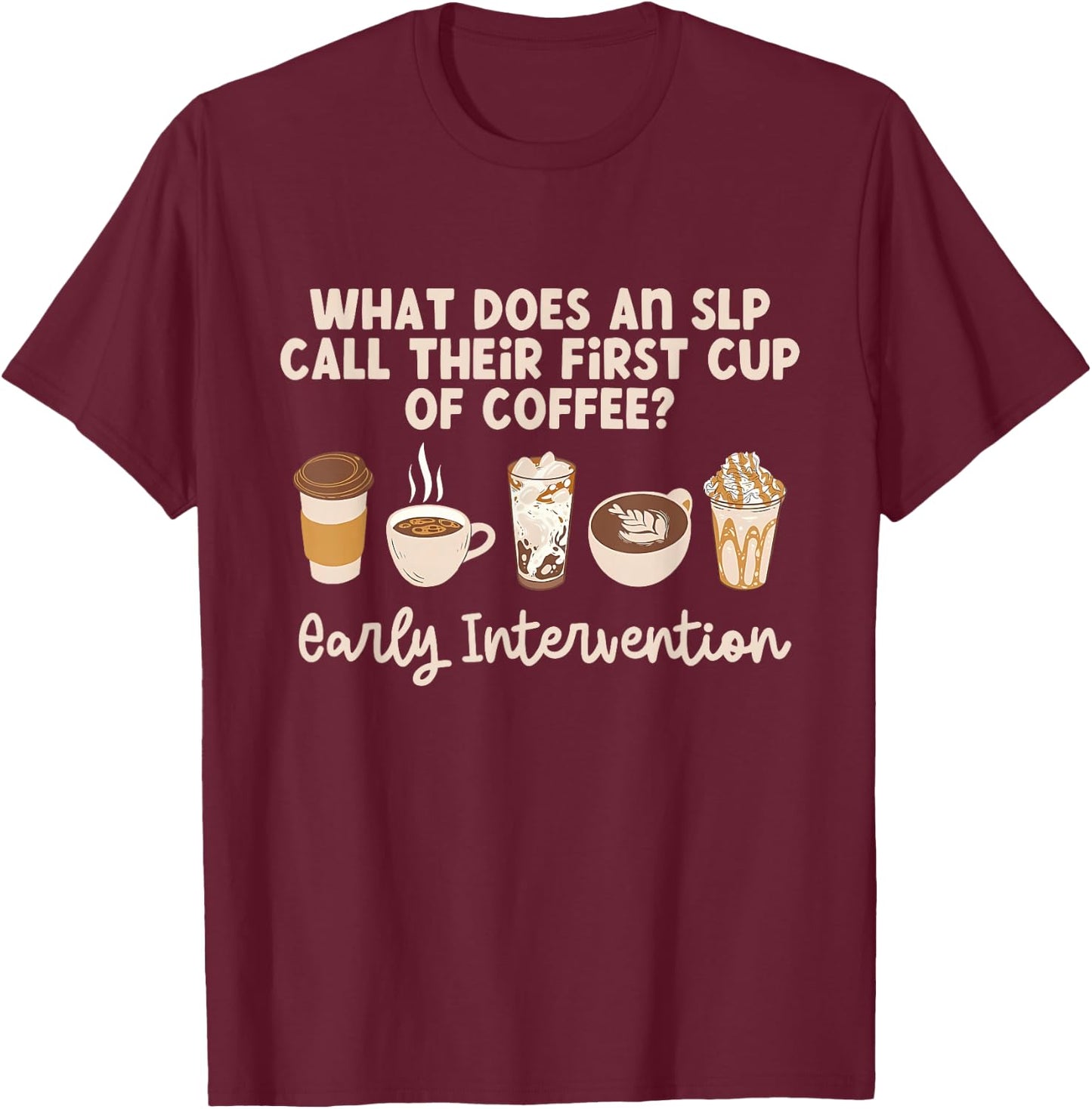 Does An SLP Call Their First Cup Of Coffee Intervention T-Shirt - T-Shirt | Maroon