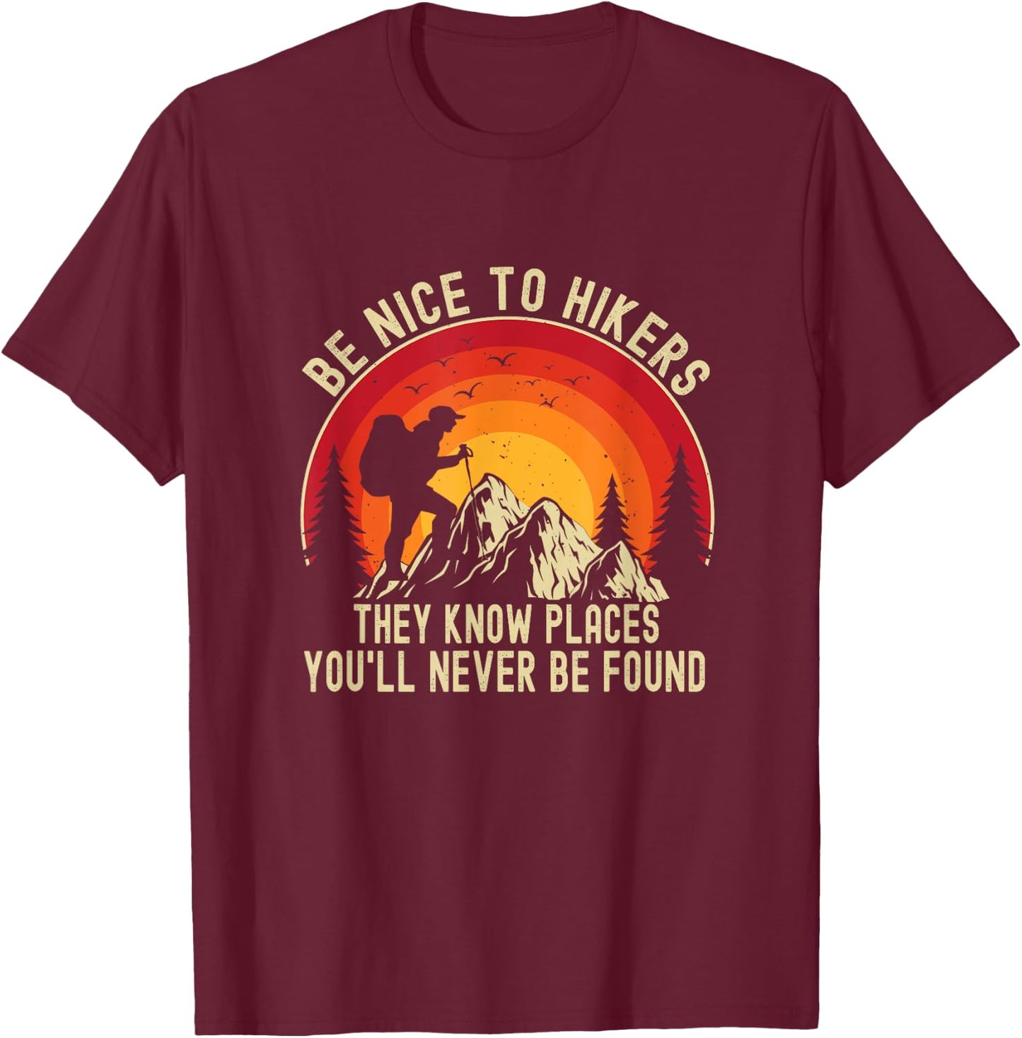 Be Nice To Hikers They Know Places You’ll Never Be Found T-Shirt - T-Shirt | Maroon