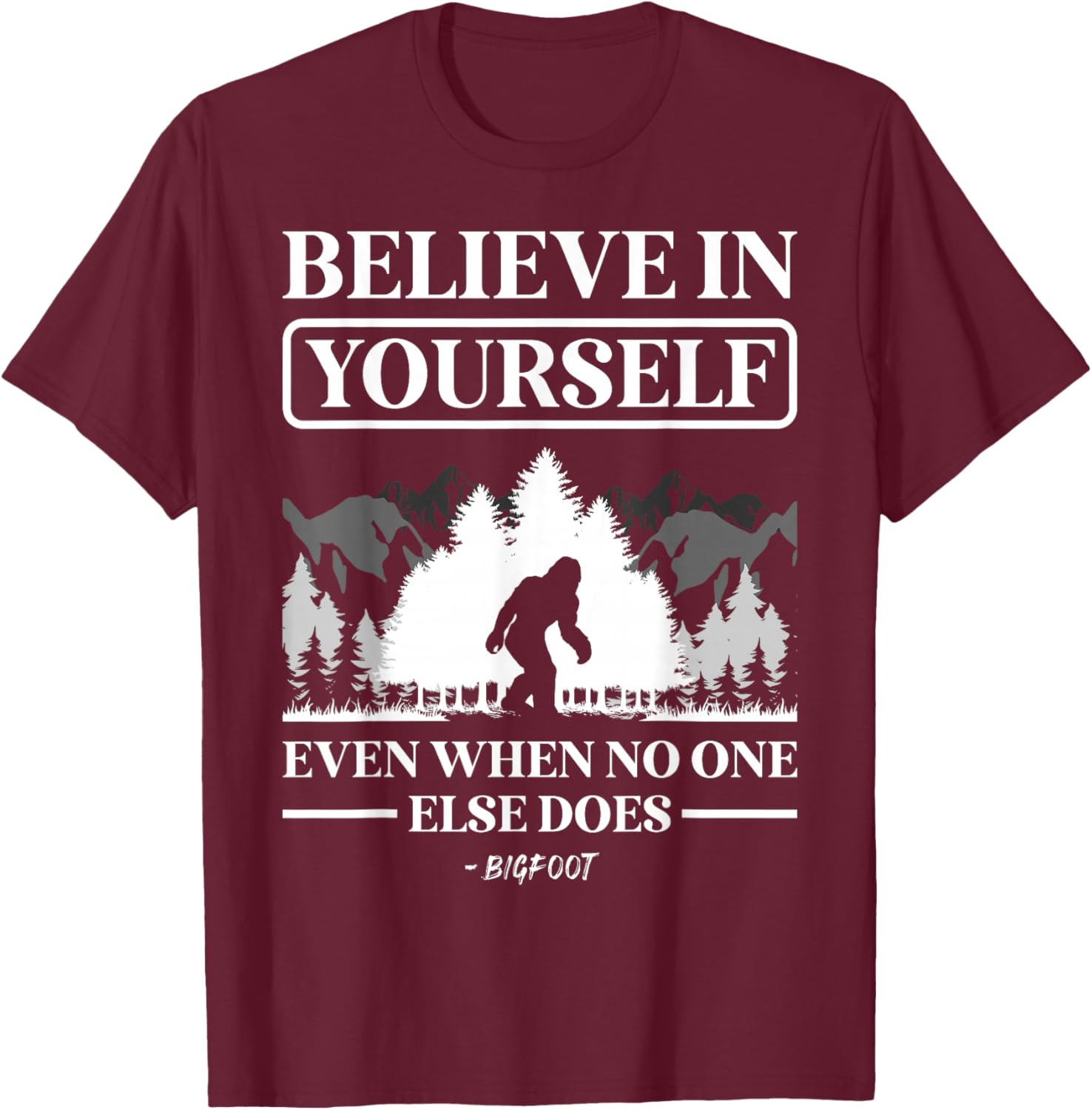 Believe in Yourself Even When No One Else Does Bigfoot T-Shirt - T-Shirt | Maroon