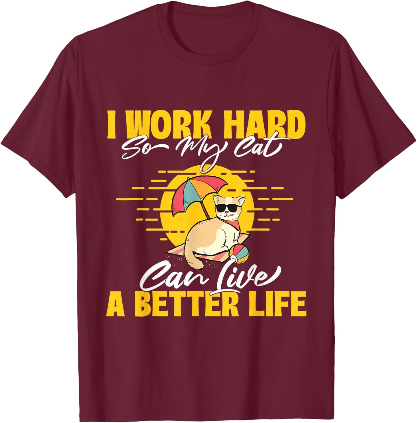I Work Hard So My Cat Can Live A Better Life - Animal Lover T-Shirt - T-Shirt | Maroon