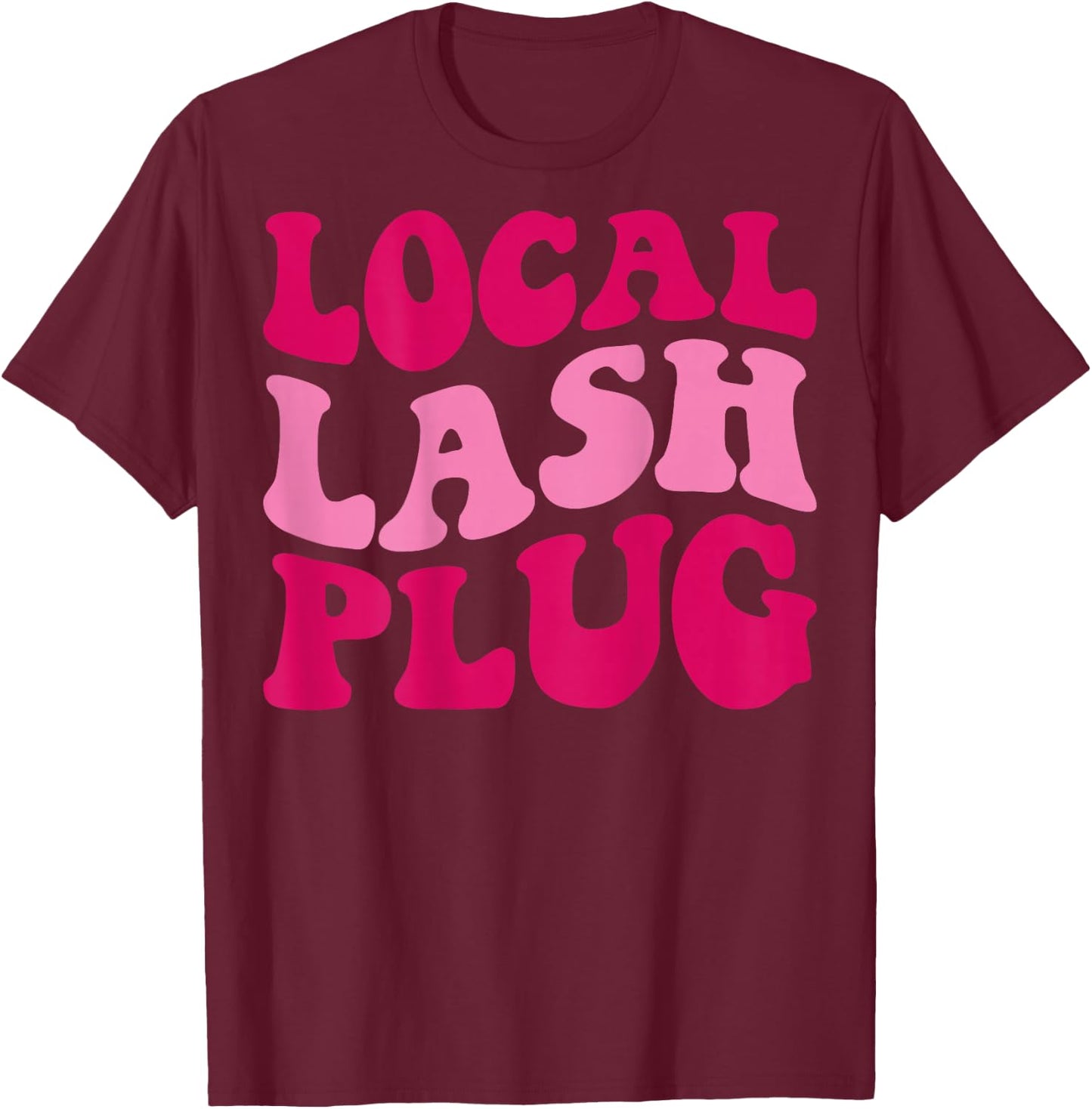 Local Lash Plug Funny Lash Artist Groovy Women Apparel T-Shirt - T-Shirt | Maroon