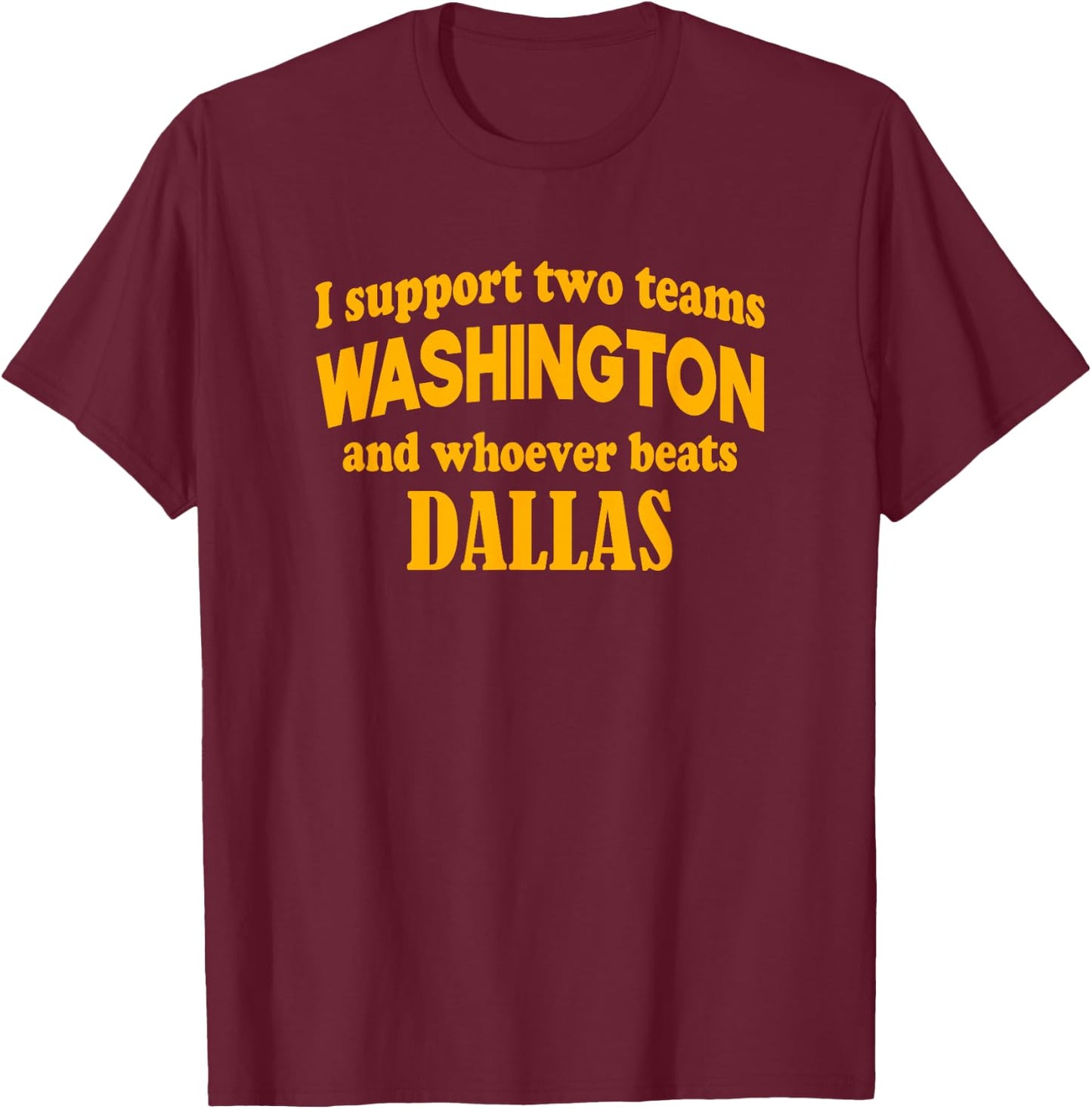 I Support Two Teams Washington And Whoever Beats Dallas T-Shirt - T-Shirt | Maroon