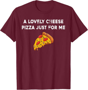 A Lovely Cheese Pizza Just For Me Funny Pizza Lover Quotes T-Shirt - T-Shirt | Maroon