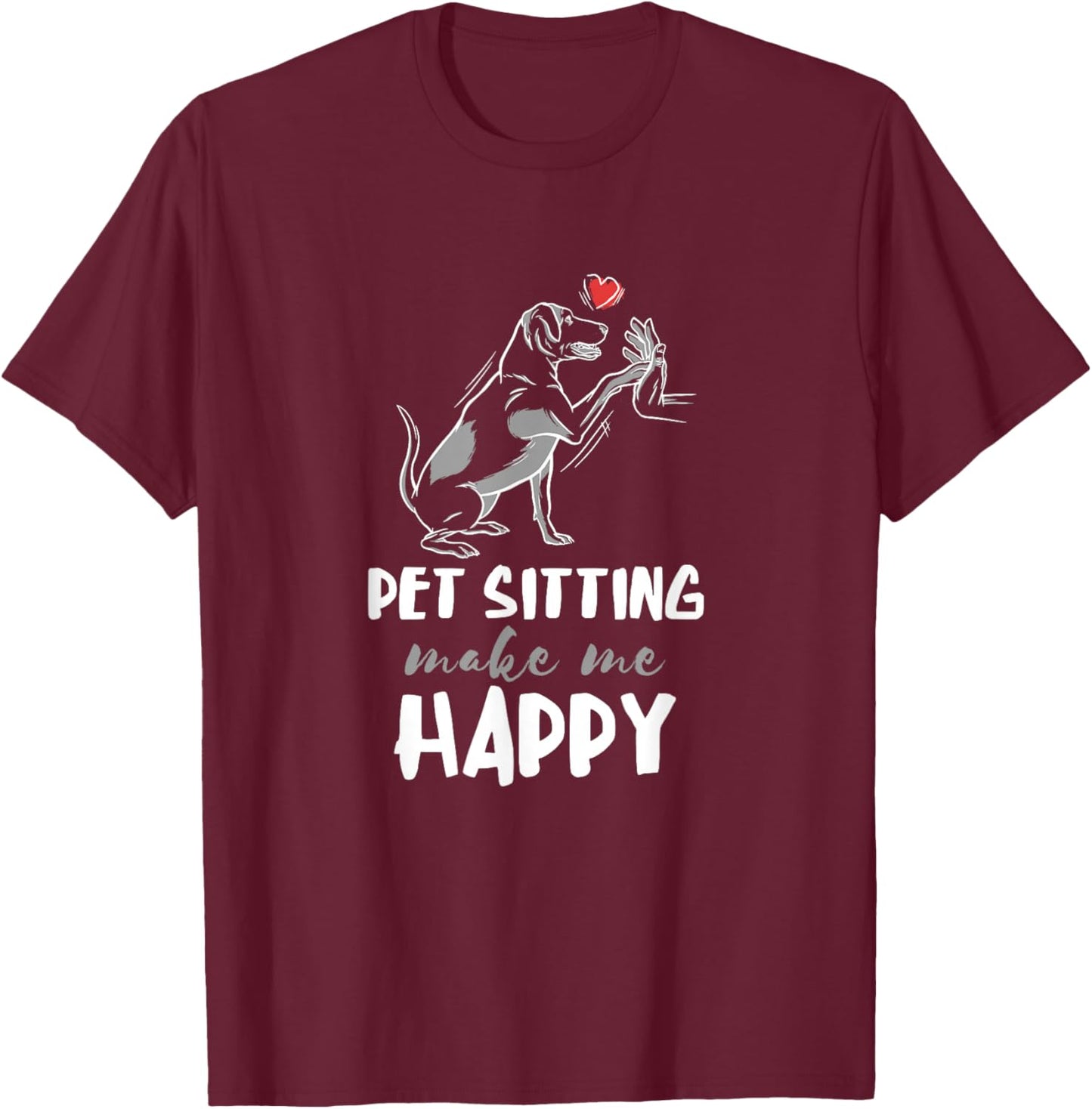 Pet Sitter Make Me Happy Dog Sitter Pet Watcher Puppy T-Shirt - T-Shirt | Maroon