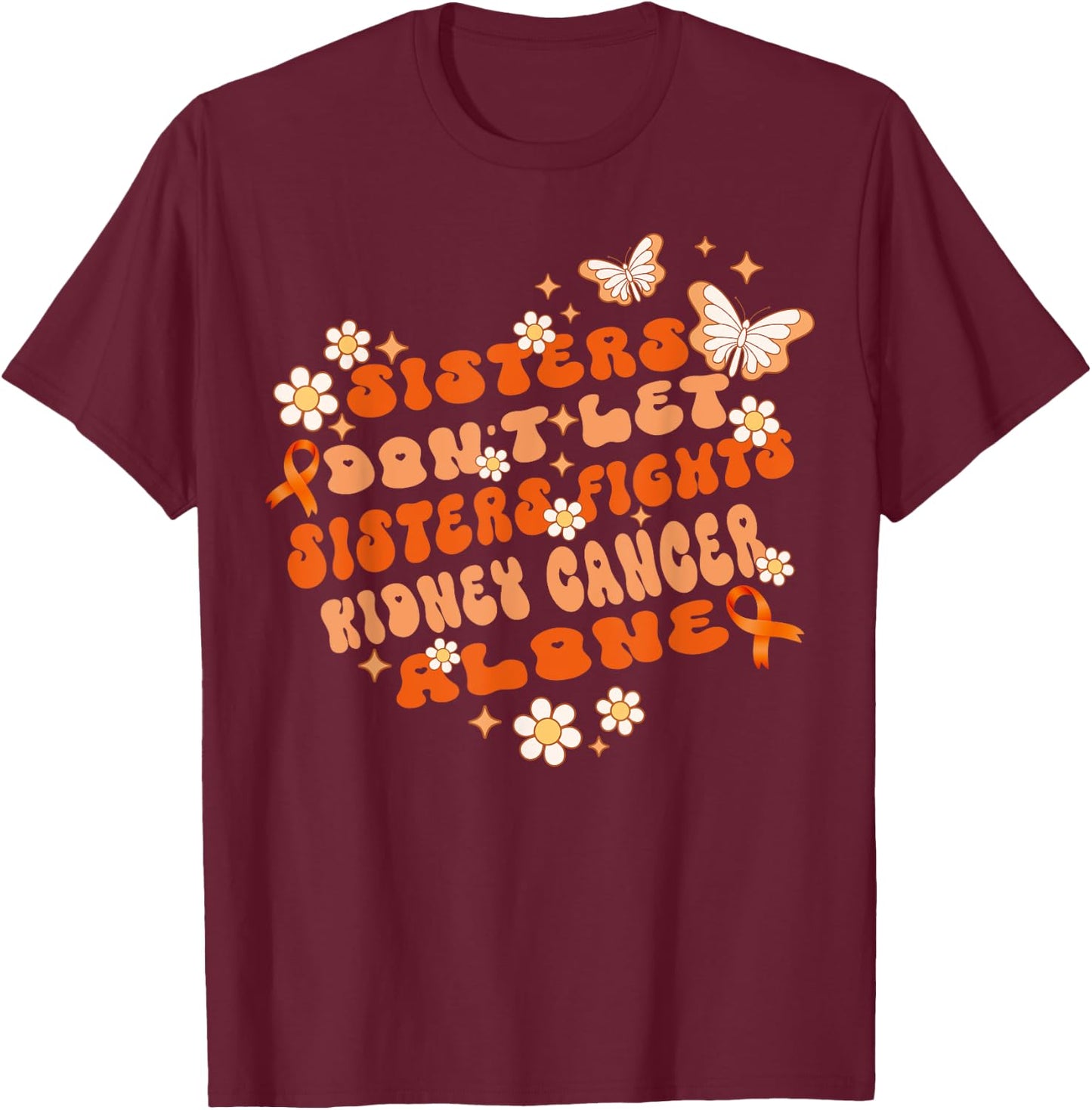 Groovy Sisters Don’t Let Sisters Fight Kidney Cancer Alone T-Shirt - T-Shirt | Maroon