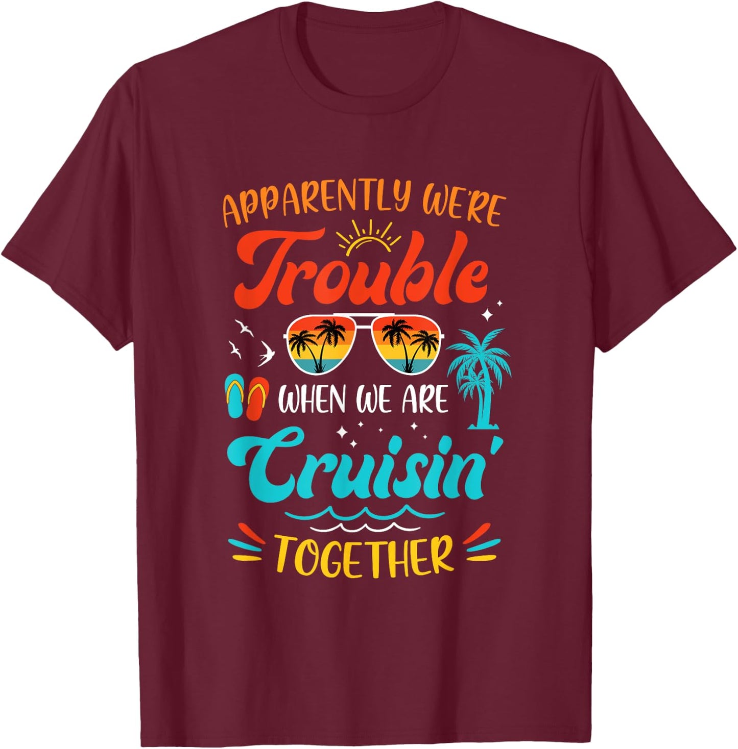 Apparently We're Trouble When We Are Cruising Together Retro T-Shirt - T-Shirt | Maroon