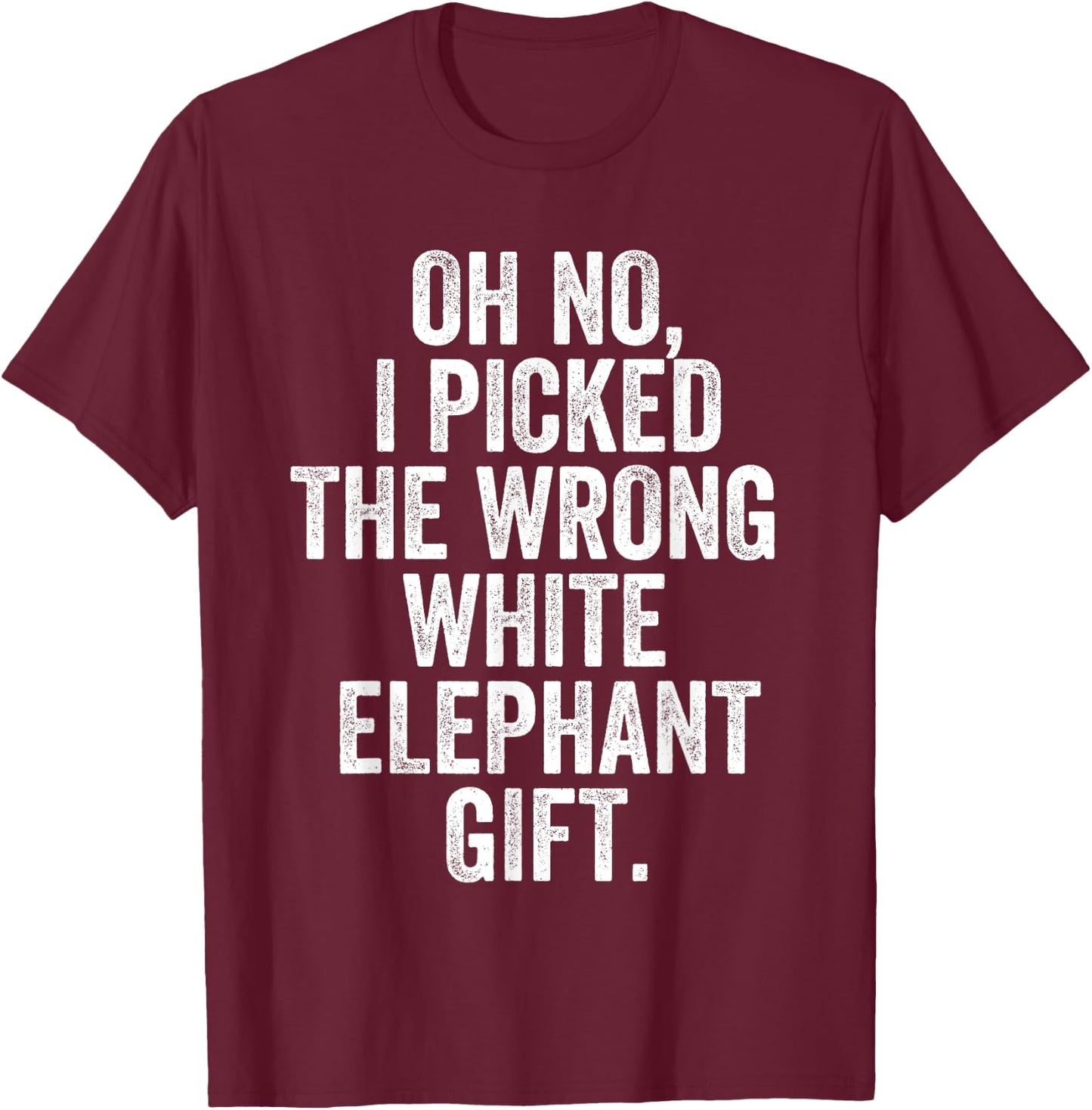 Oh No I Picked The Wrong White Elephant Gift T-Shirt - T-Shirt | Maroon