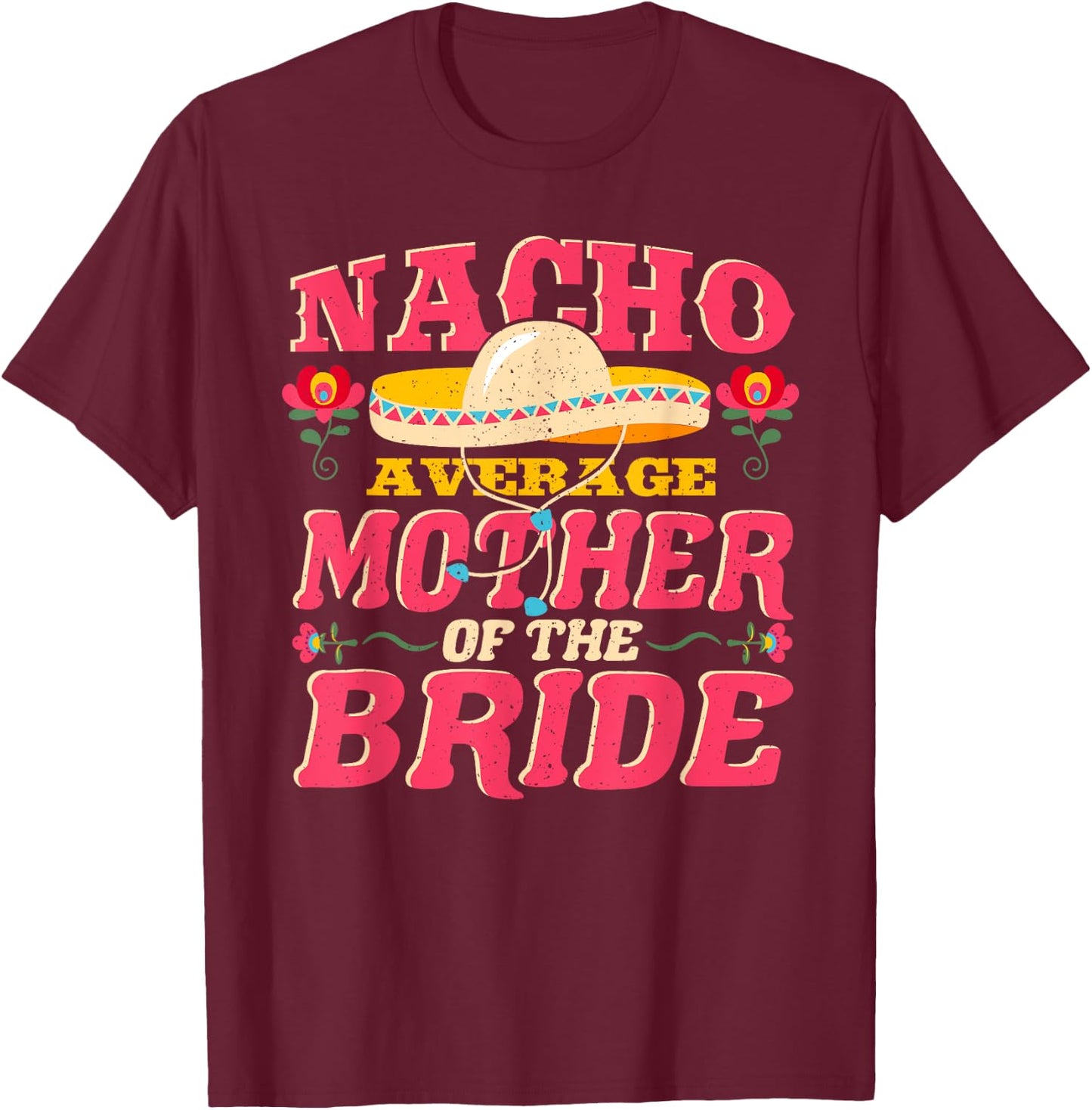 Nacho Average Mother of Bride Cinco de Mayo Mexican Wedding T-Shirt - T-Shirt | Maroon