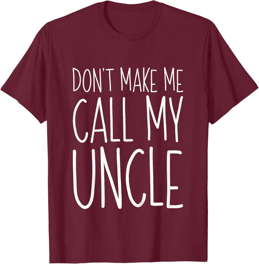 Don't Make Me Call My Uncle Shirt Funny Kids Boy Girl T-Shirt - T-Shirt | Maroon