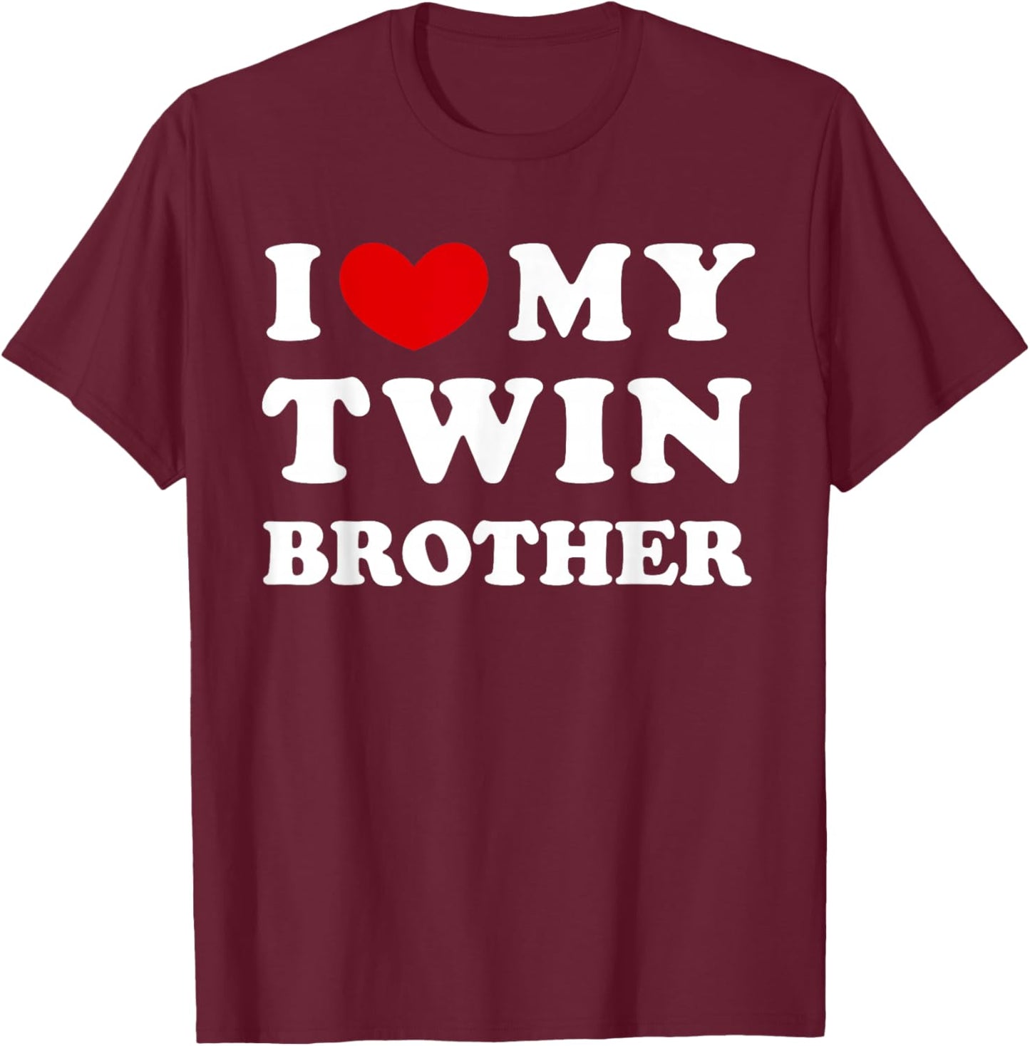 I Love My Twin Brother, I Love My Twin Brother T-Shirt - T-Shirt | Maroon