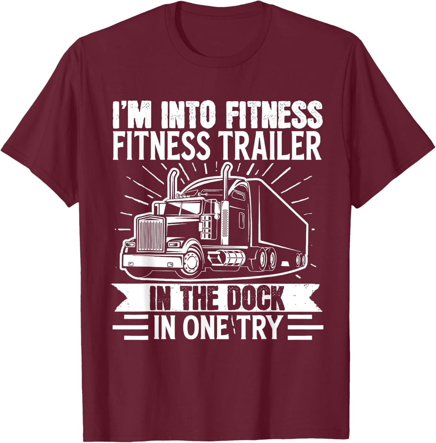Trucker Truck I’m Into Fitness Fitness Trailer in the Dock T-Shirt - T-Shirt | Maroon