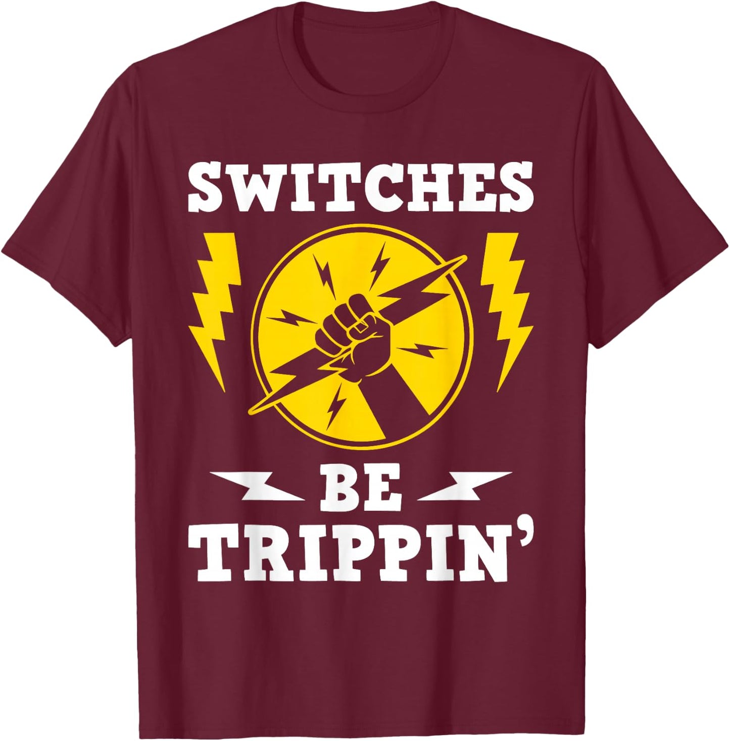 Switches Be Trippin - Electrician Switches Electrical Worker , Black T-Shirt - T-Shirt | Maroon