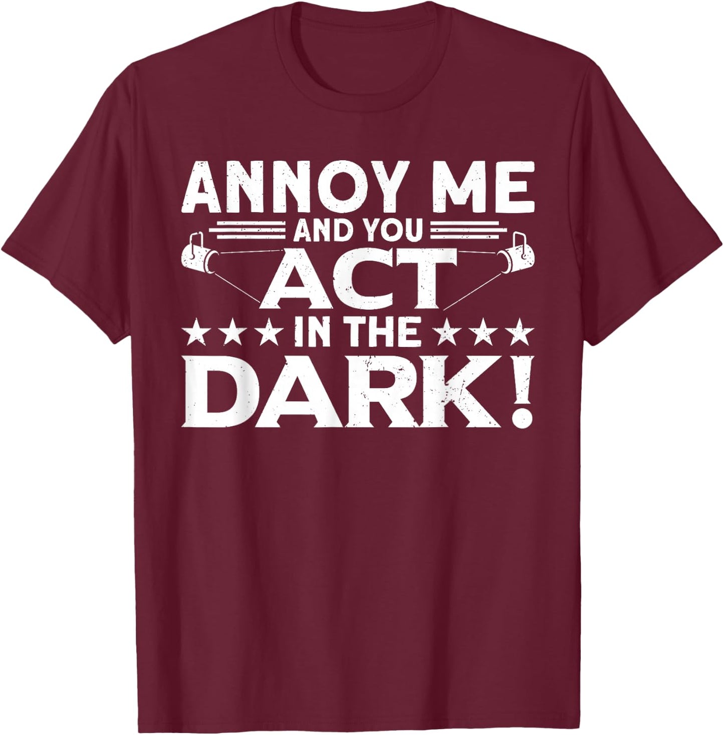 Annoy Me And You Act In The Dark Backstage Stagehand Theatre T-Shirt - T-Shirt | Maroon