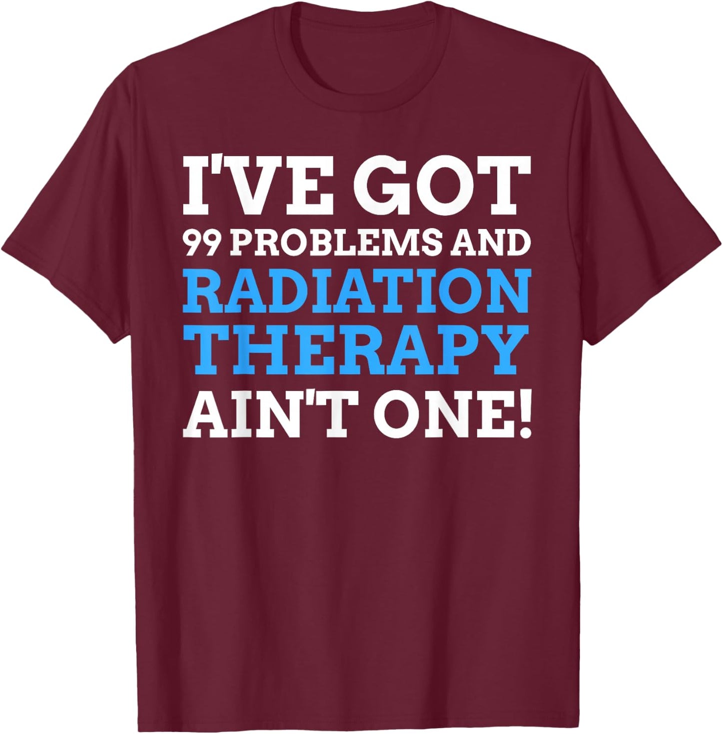 Radiotherapy Gifts & Funny Last Day Of Radiation Therapy T-Shirt - T-Shirt | Maroon